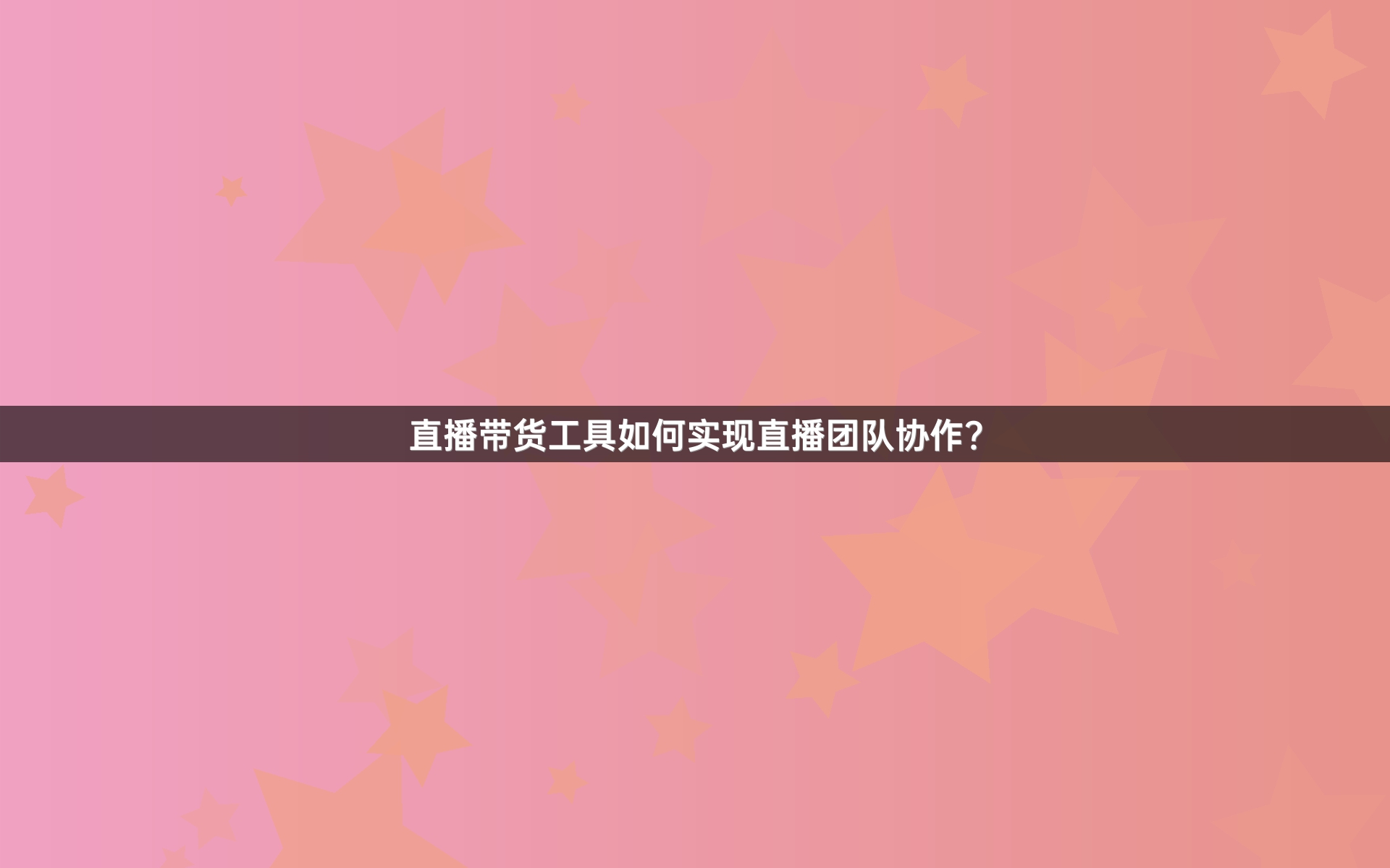 直播带货工具如何实现直播团队协作？