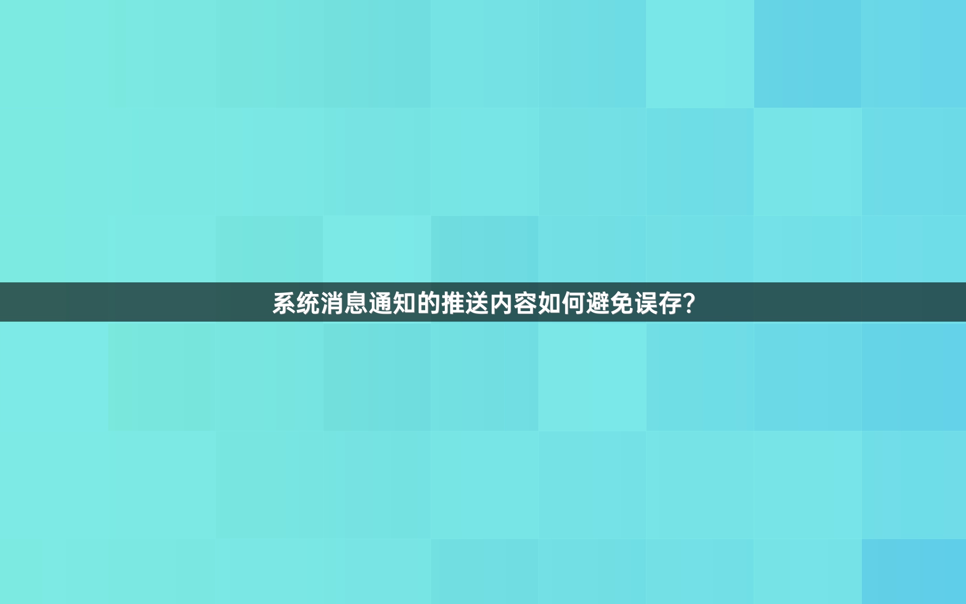 系统消息通知的推送内容如何避免误存？
