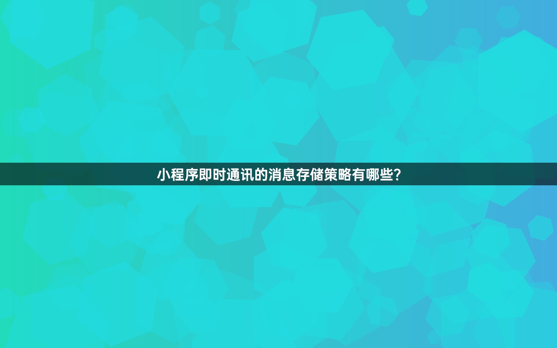 小程序即时通讯的消息存储策略有哪些？