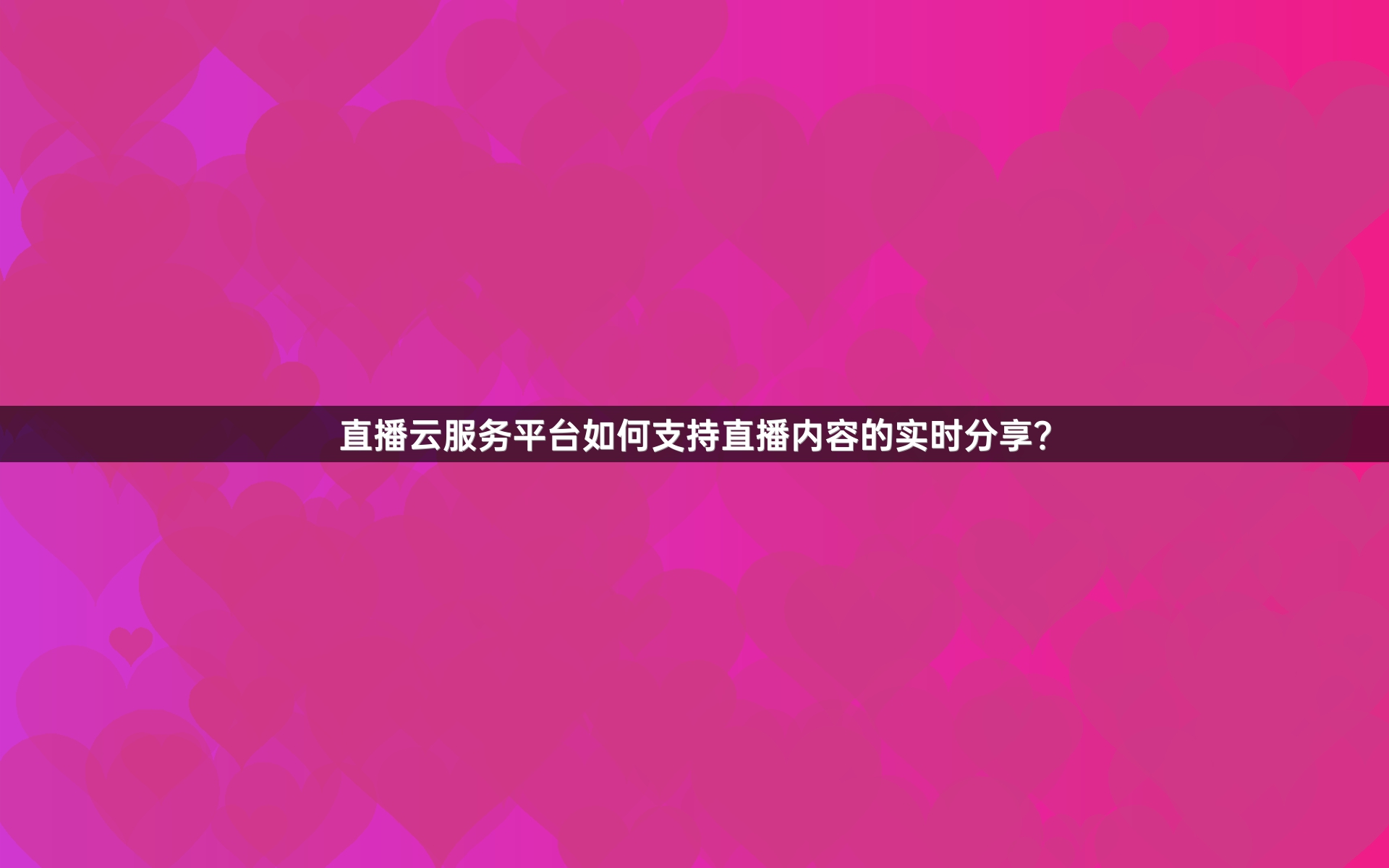 直播云服务平台如何支持直播内容的实时分享？
