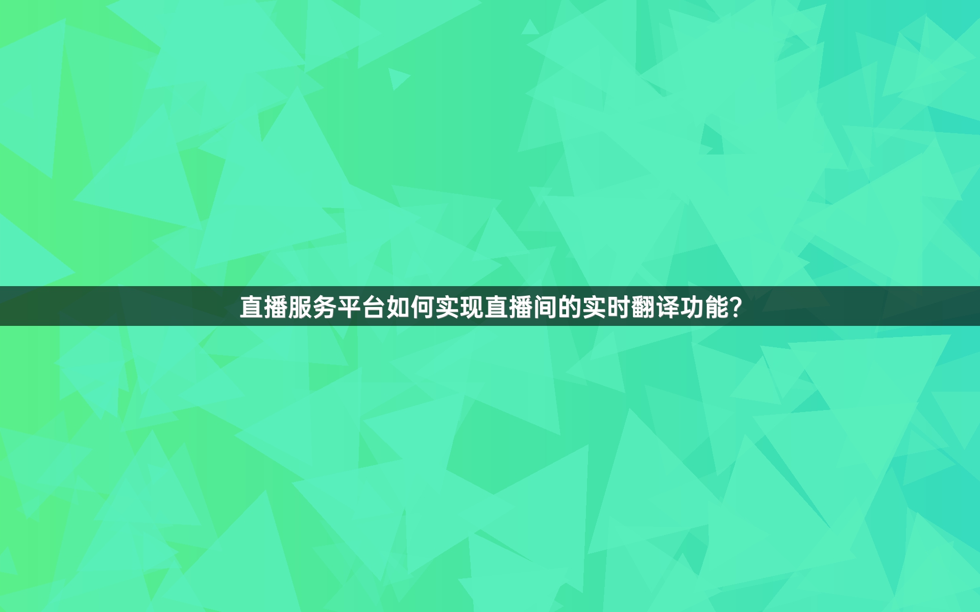 直播服务平台如何实现直播间的实时翻译功能？
