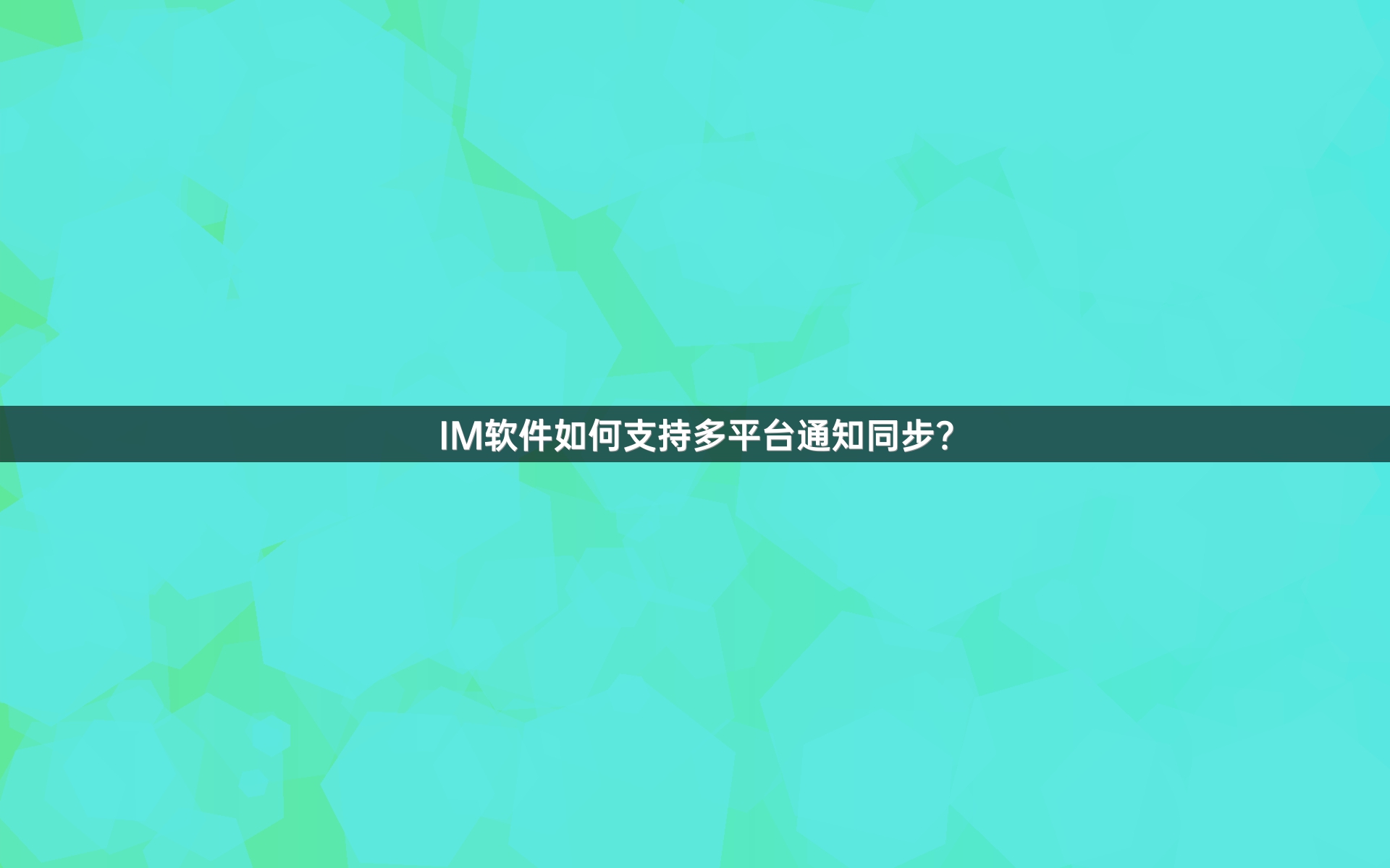 IM软件如何支持多平台通知同步？