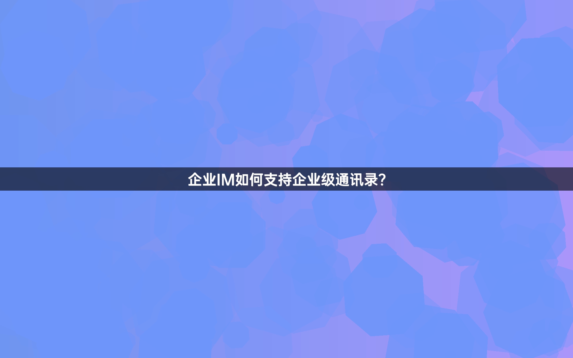 企业IM如何支持企业级通讯录？
