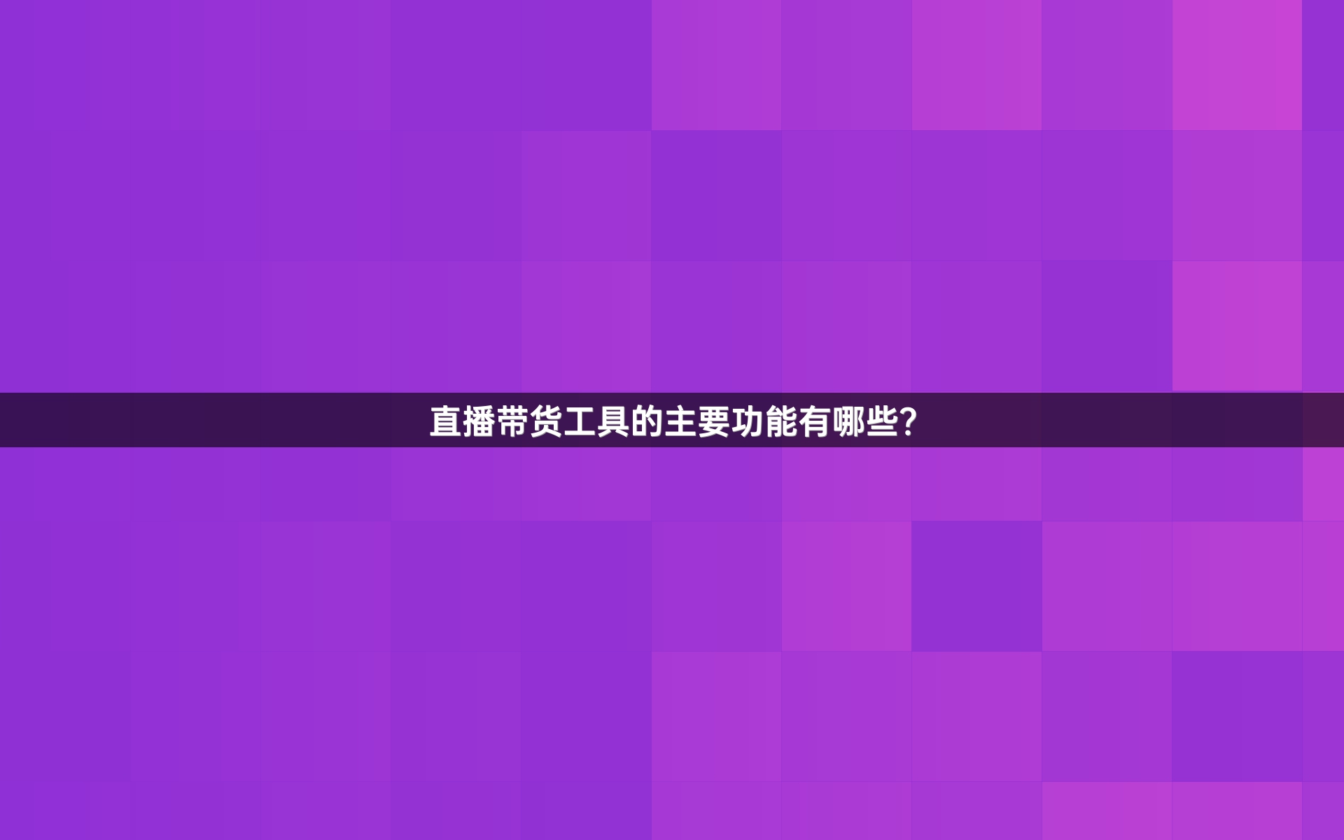 直播带货工具的主要功能有哪些？