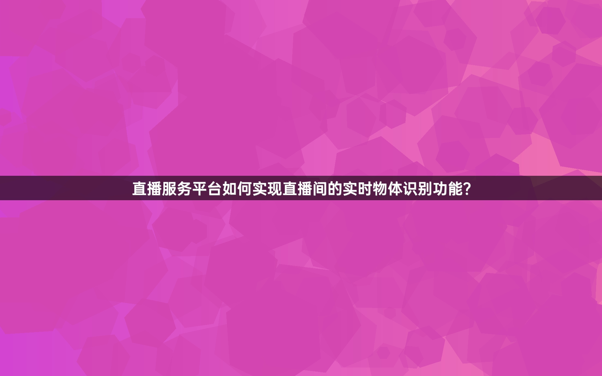 直播服务平台如何实现直播间的实时物体识别功能？