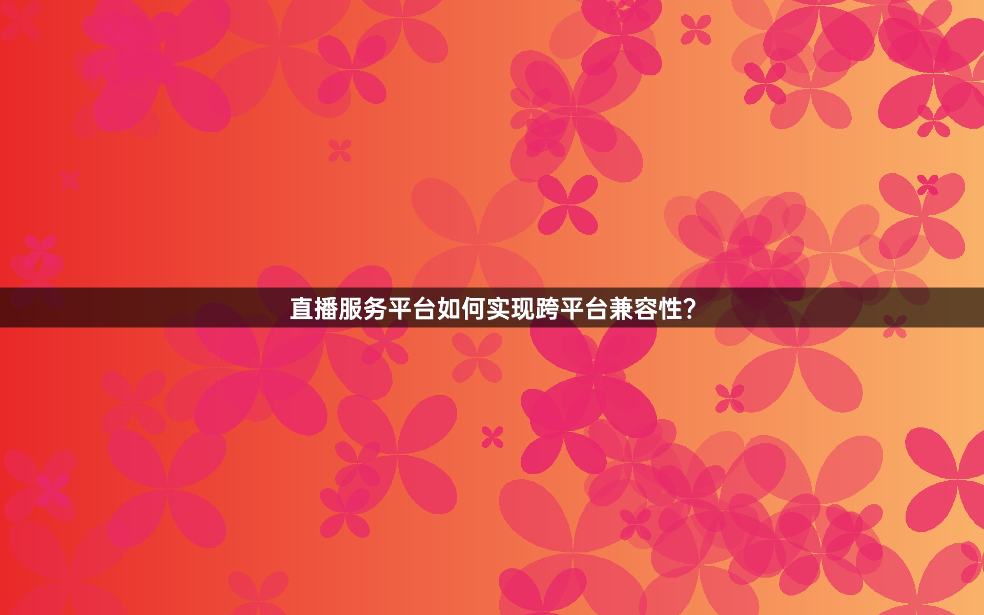 直播服务平台如何实现跨平台兼容性？