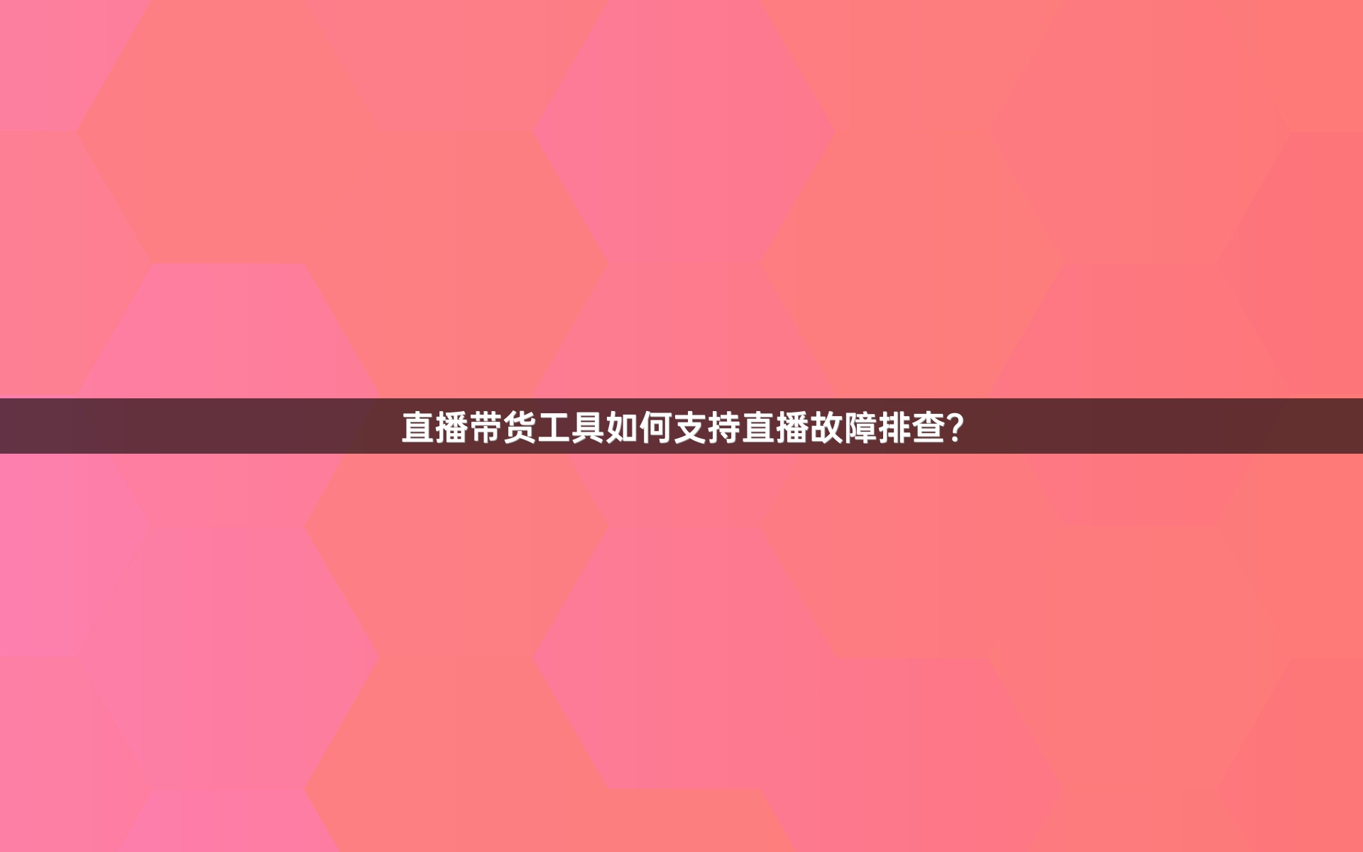 直播带货工具如何支持直播故障排查？