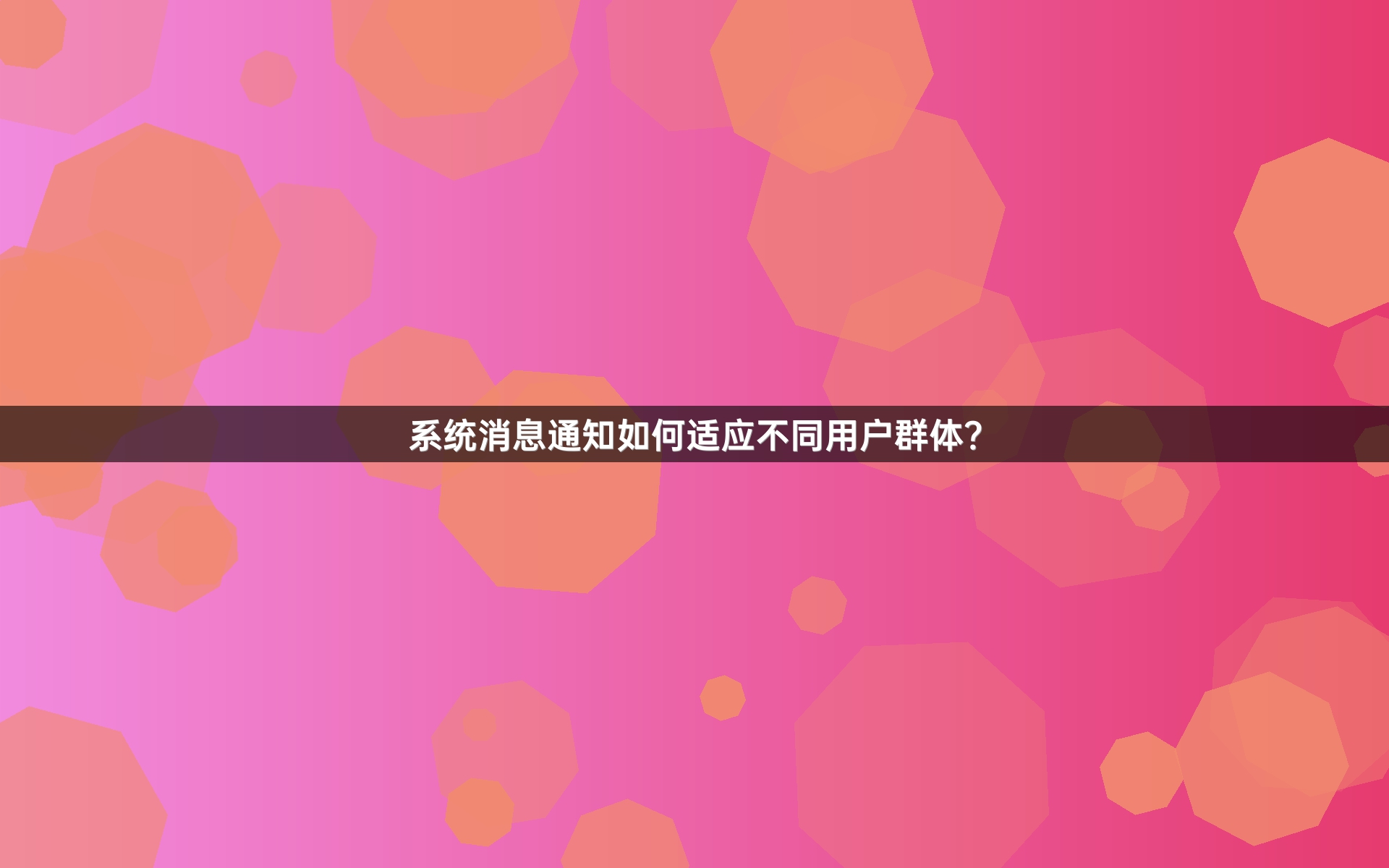 系统消息通知如何适应不同用户群体？