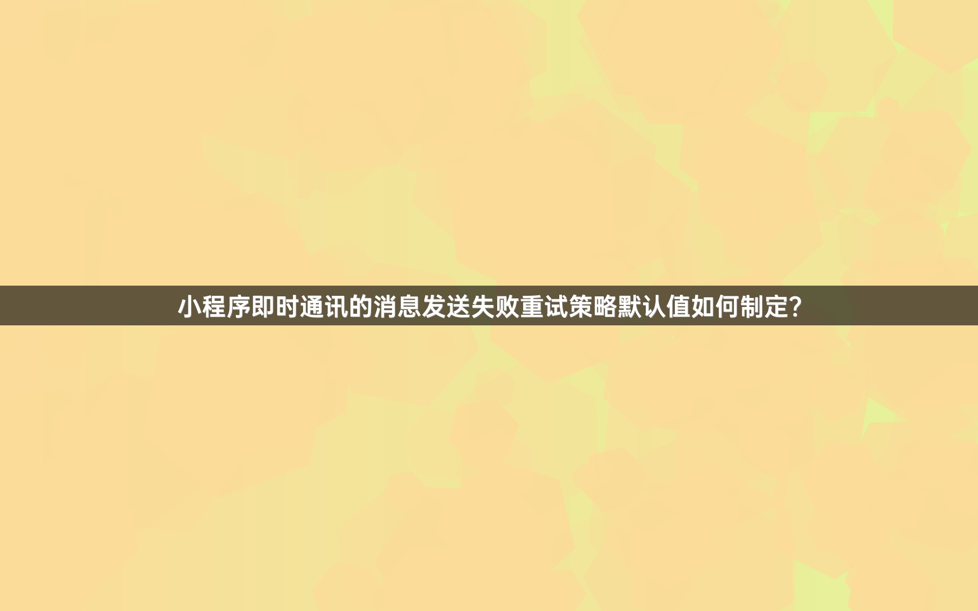 小程序即时通讯的消息发送失败重试策略默认值如何制定？