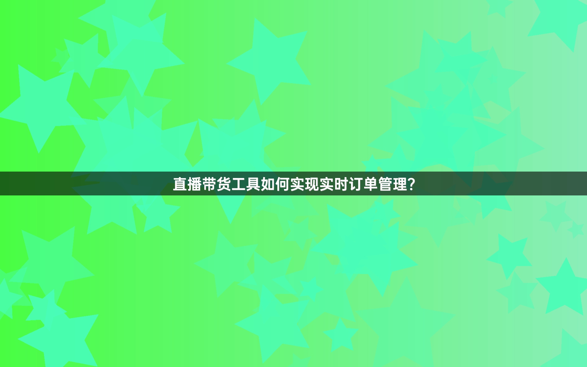 直播带货工具如何实现实时订单管理？