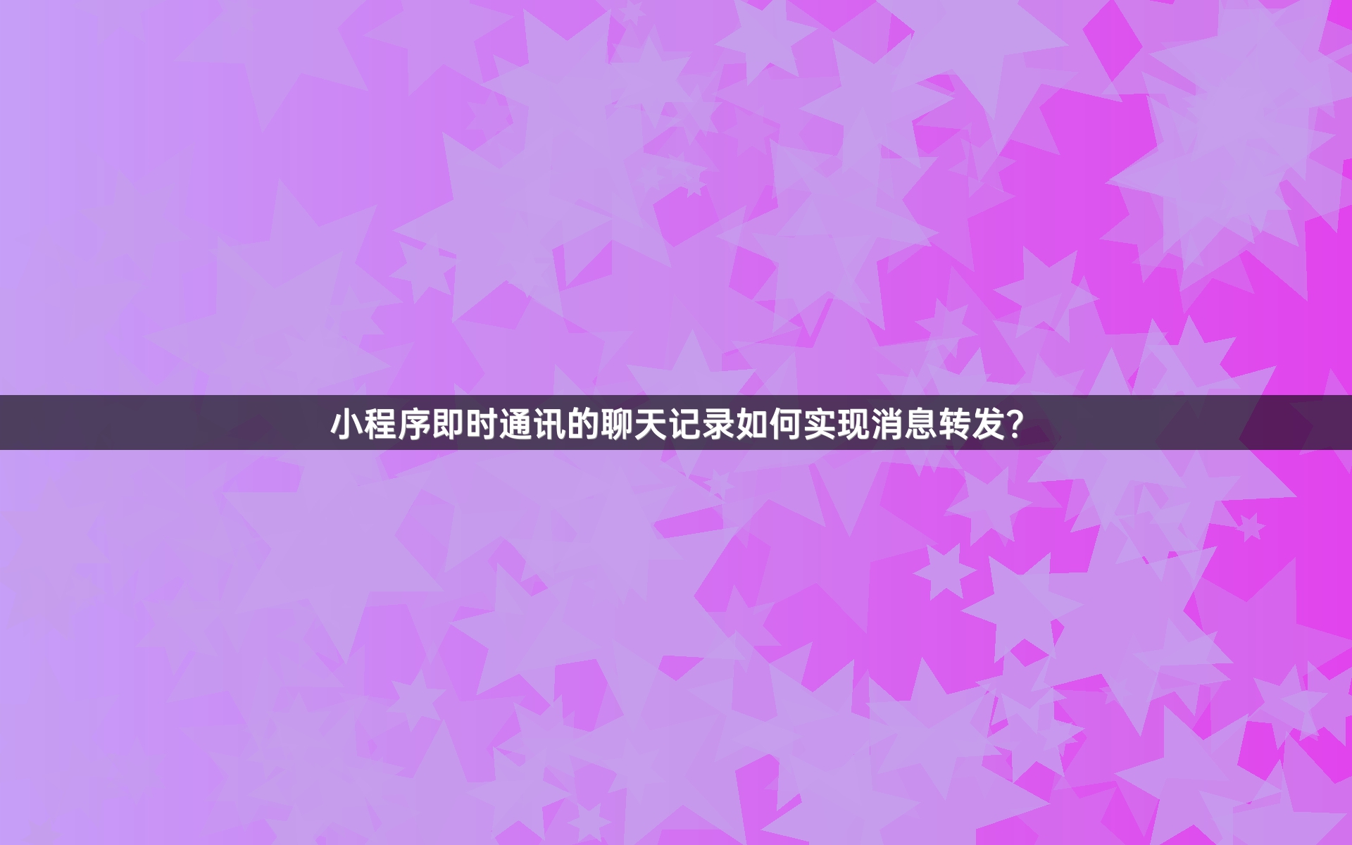 小程序即时通讯的聊天记录如何实现消息转发？