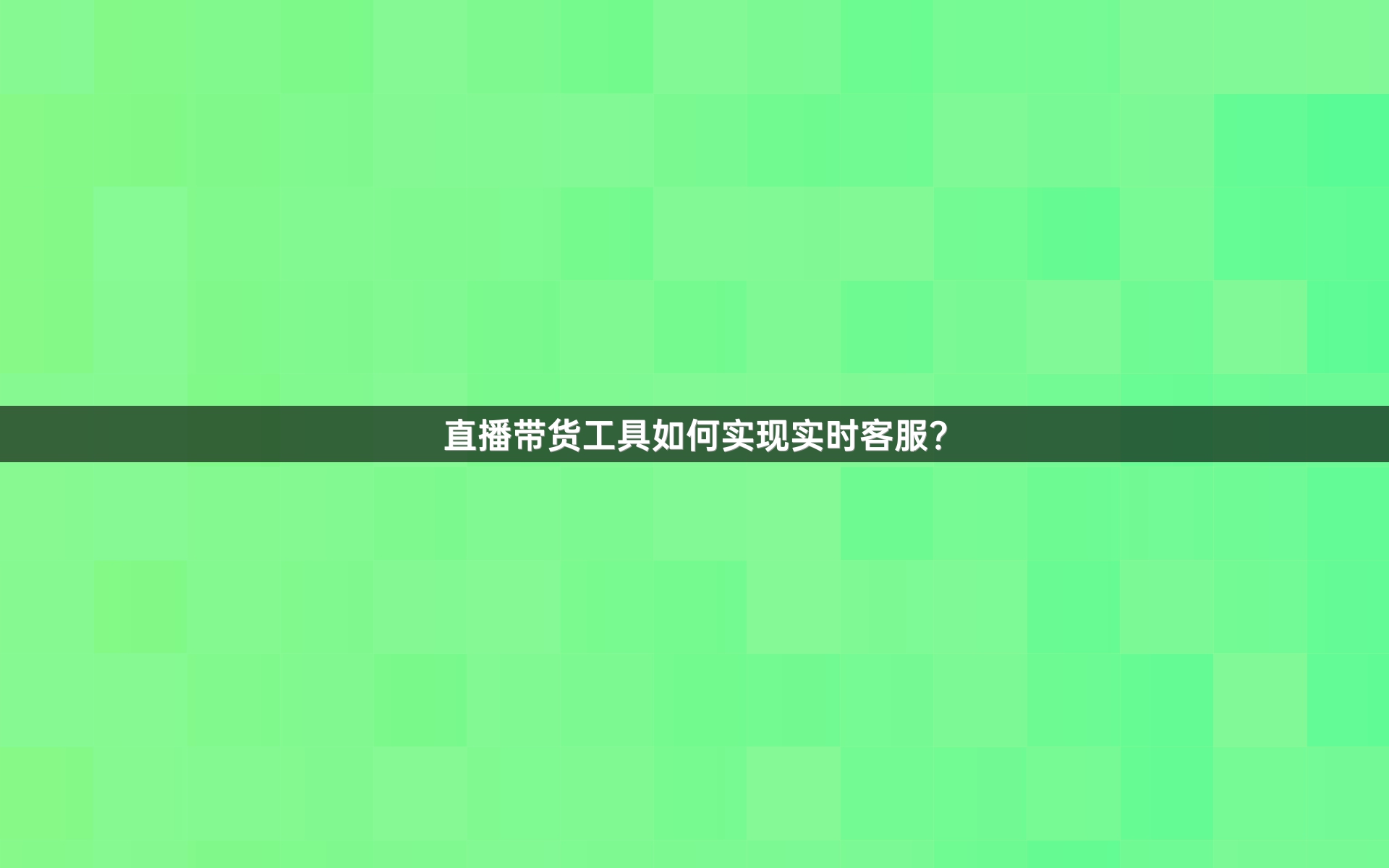 直播带货工具如何实现实时客服？