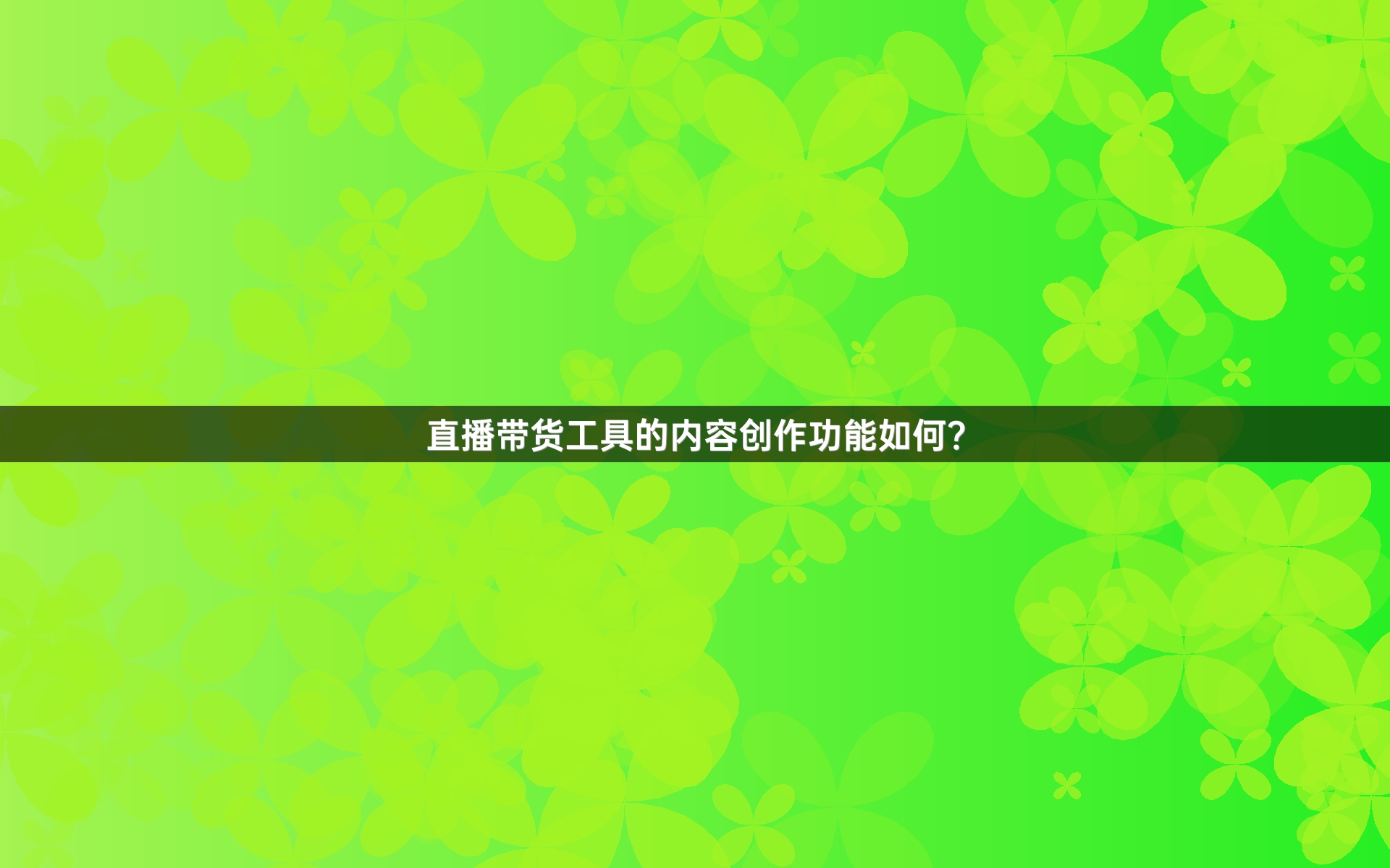 直播带货工具的内容创作功能如何？