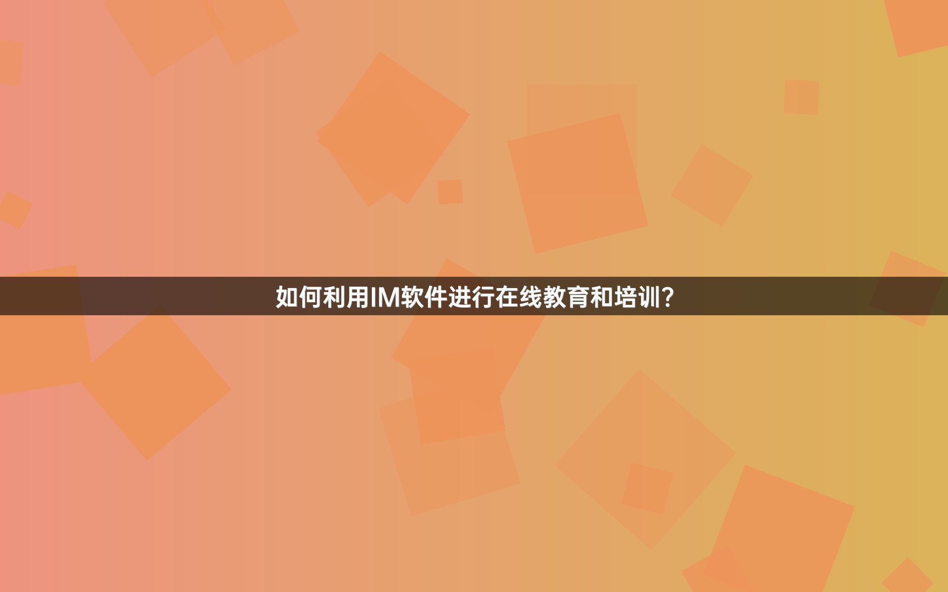 如何利用IM软件进行在线教育和培训？
