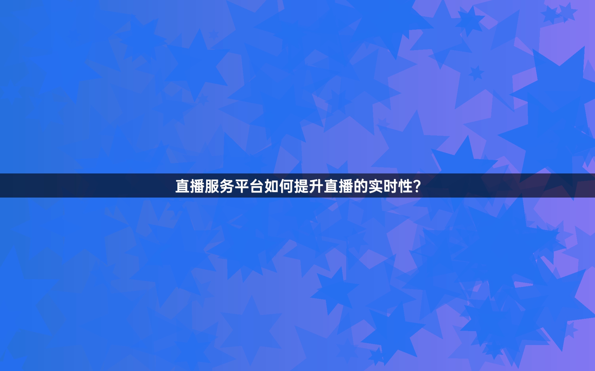 直播服务平台如何提升直播的实时性？