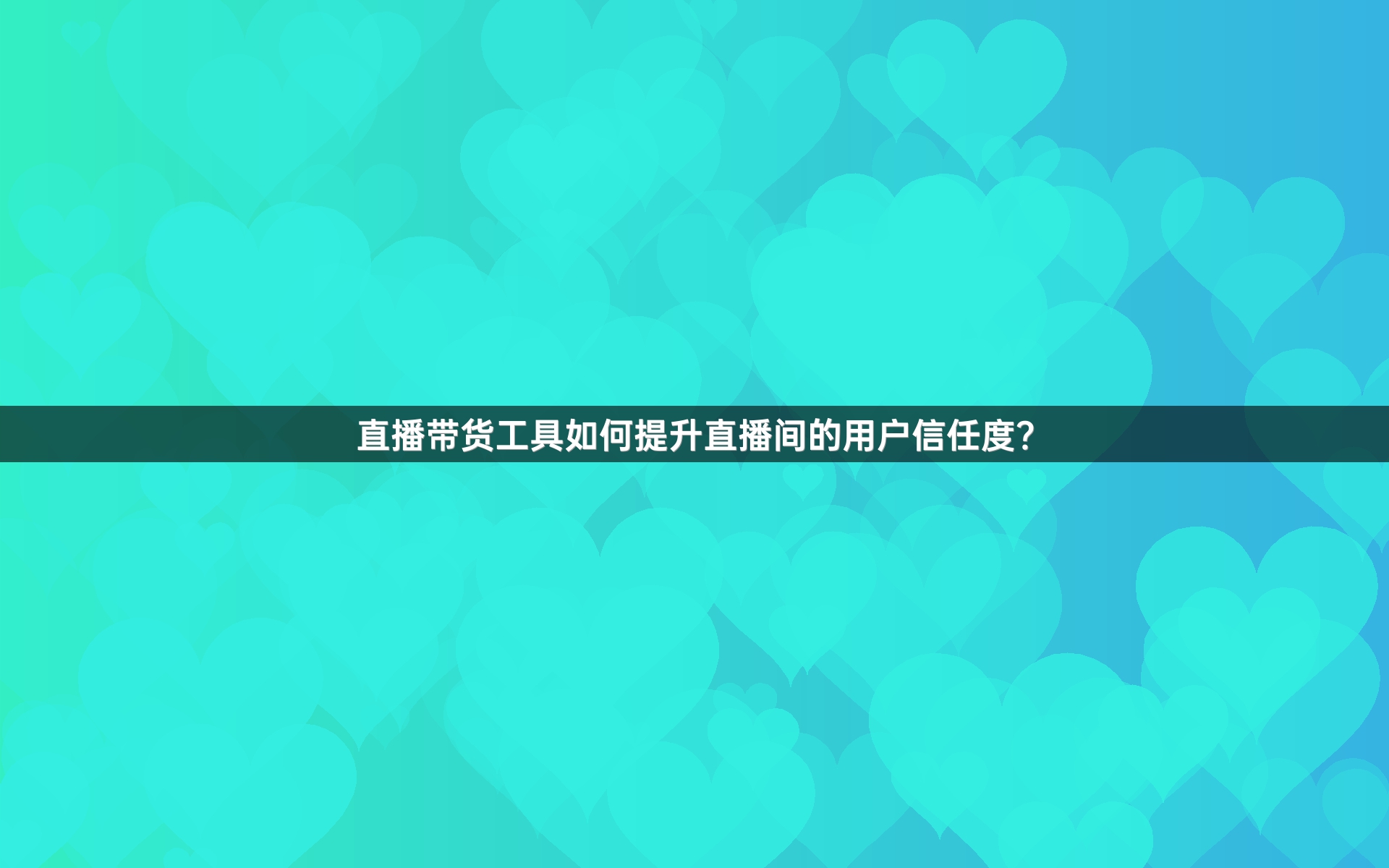 直播带货工具如何提升直播间的用户信任度？