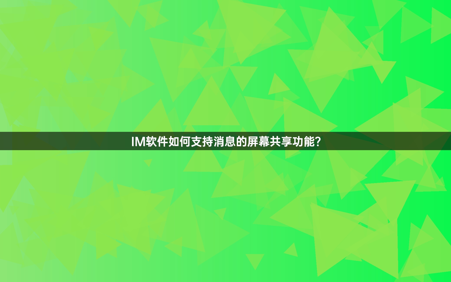 IM软件如何支持消息的屏幕共享功能？