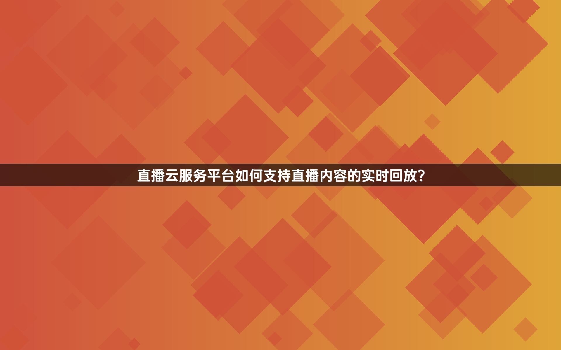 直播云服务平台如何支持直播内容的实时回放？
