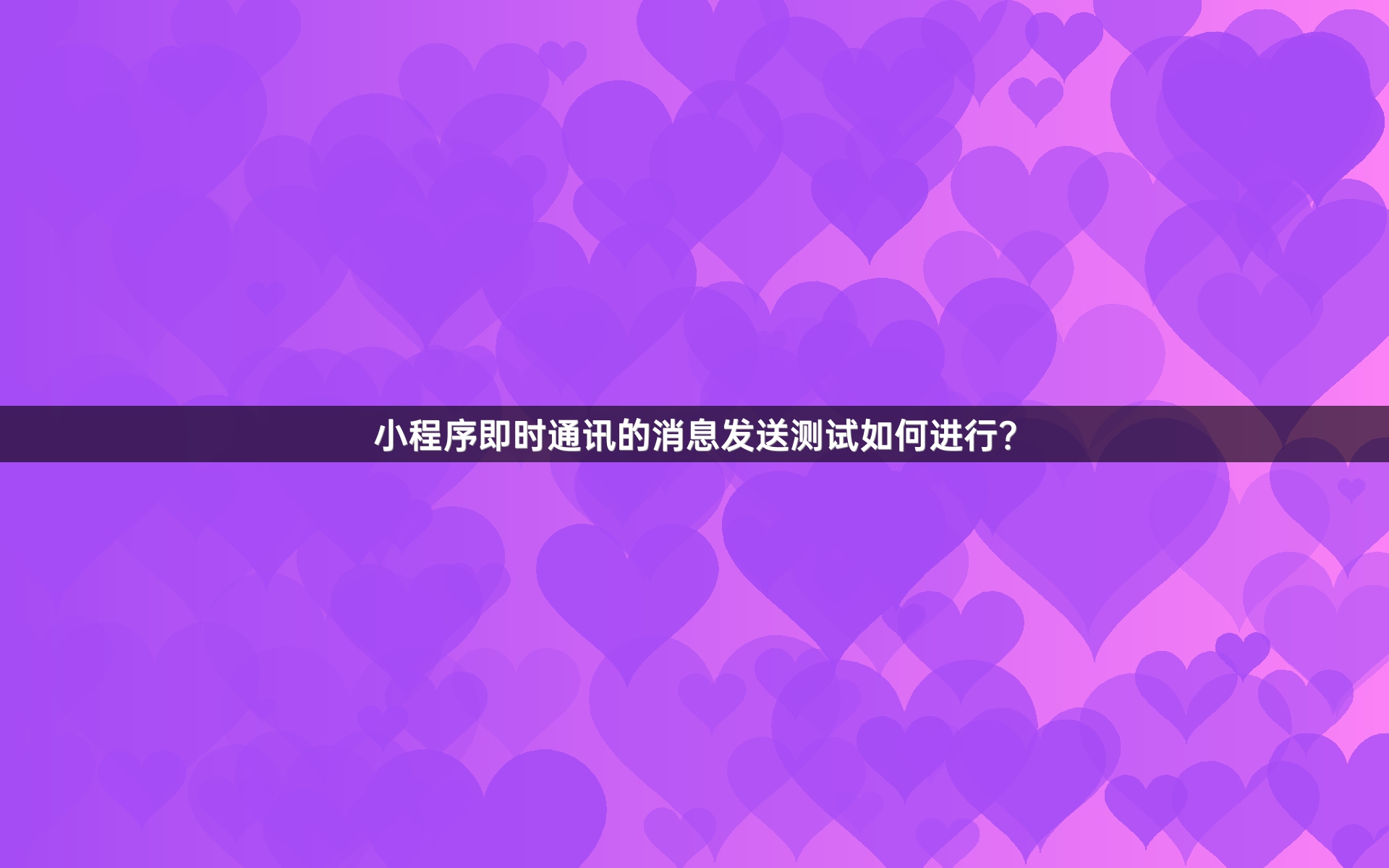 小程序即时通讯的消息发送测试如何进行？