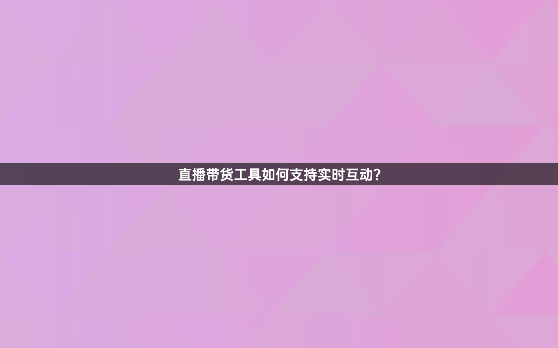 直播带货工具如何支持实时互动？