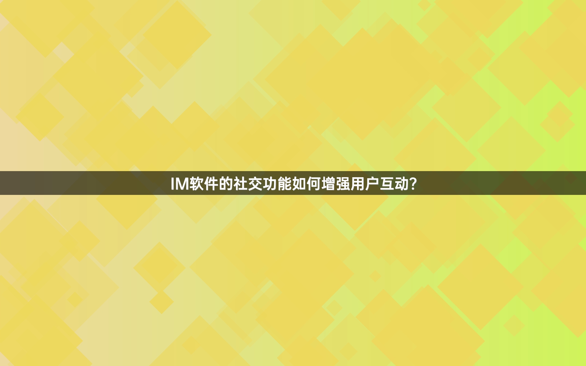 IM软件的社交功能如何增强用户互动？