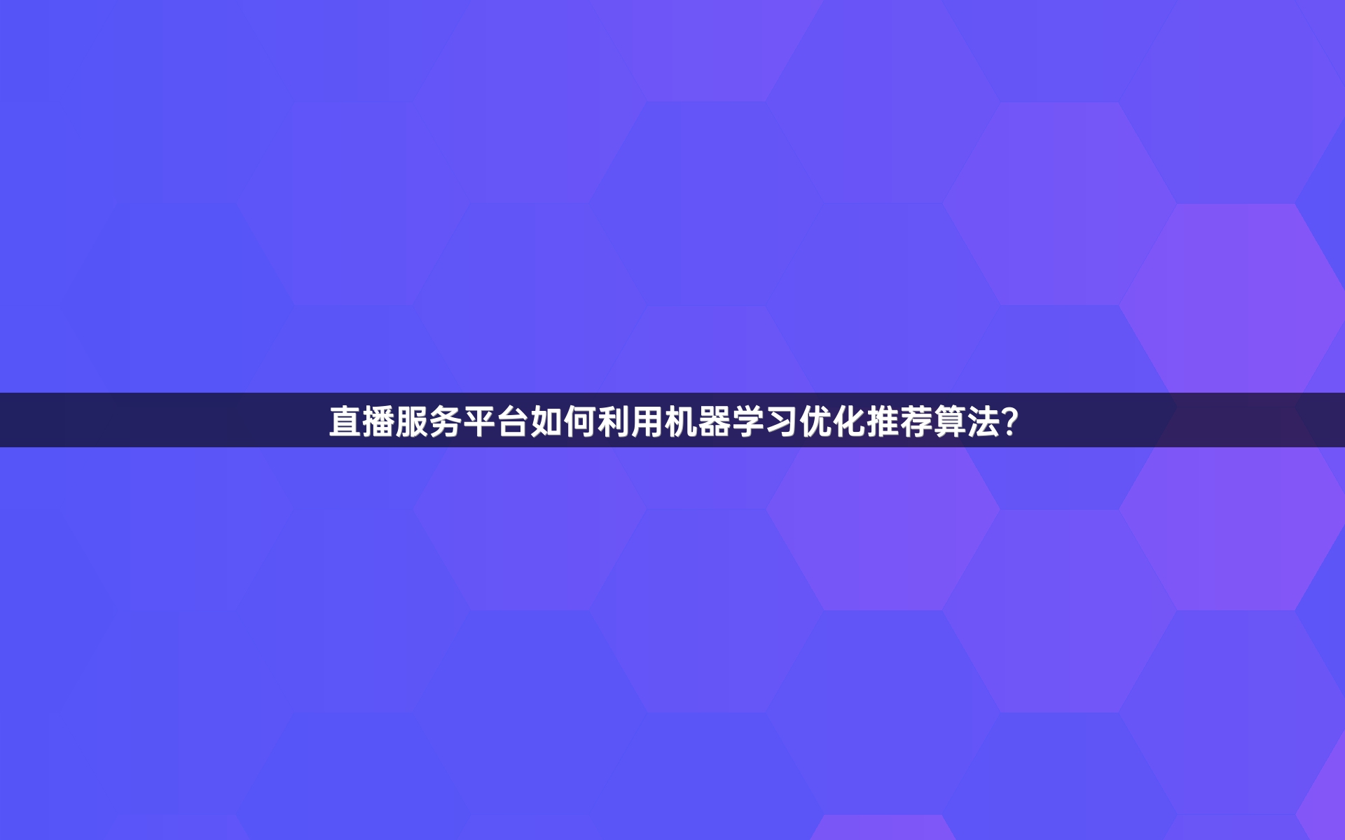 直播服务平台如何利用机器学习优化推荐算法？
