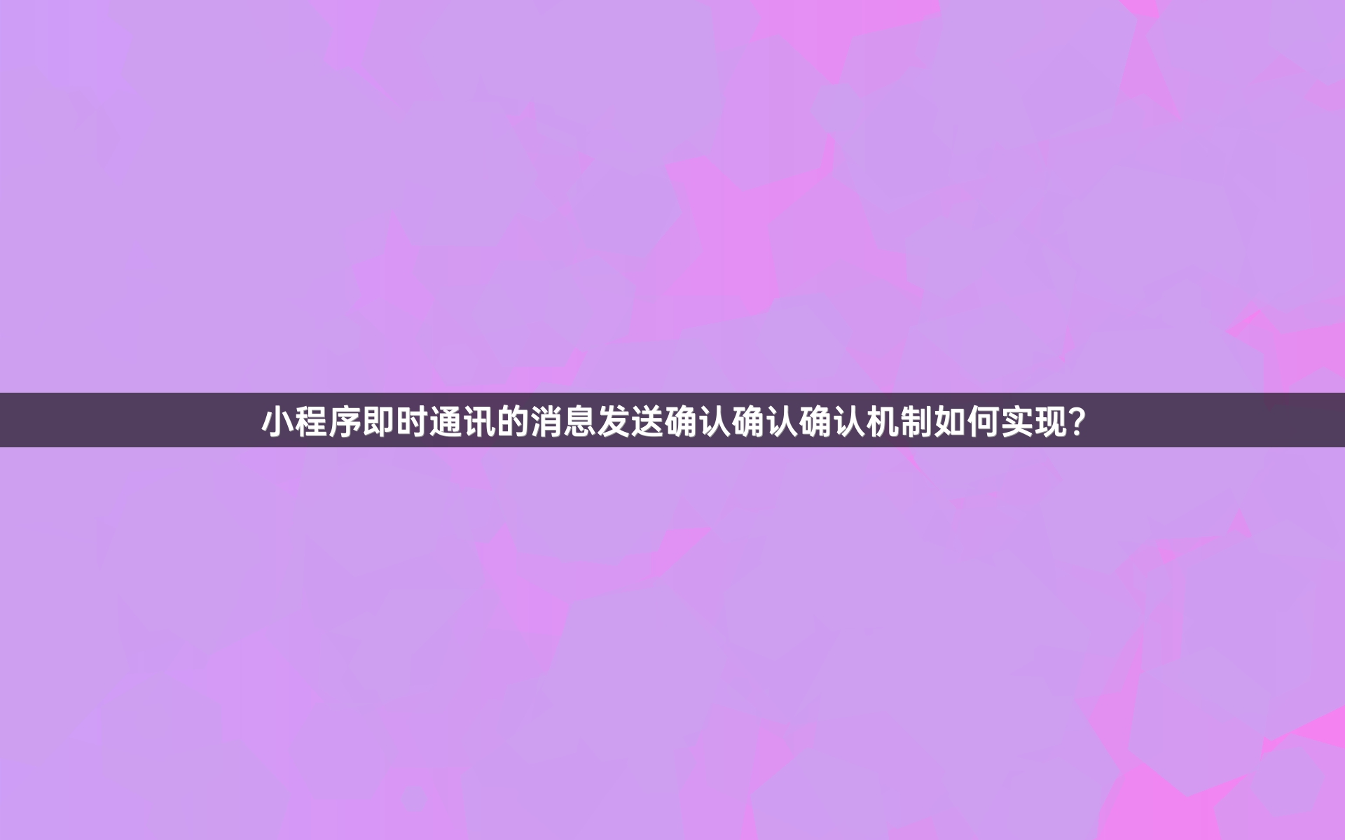 小程序即时通讯的消息发送确认确认确认机制如何实现？