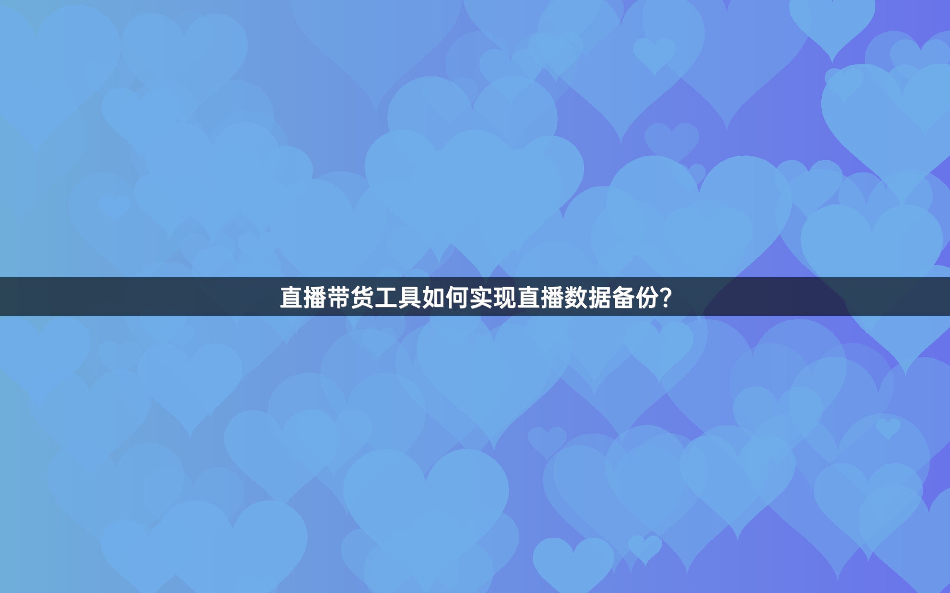 直播带货工具如何实现直播数据备份？
