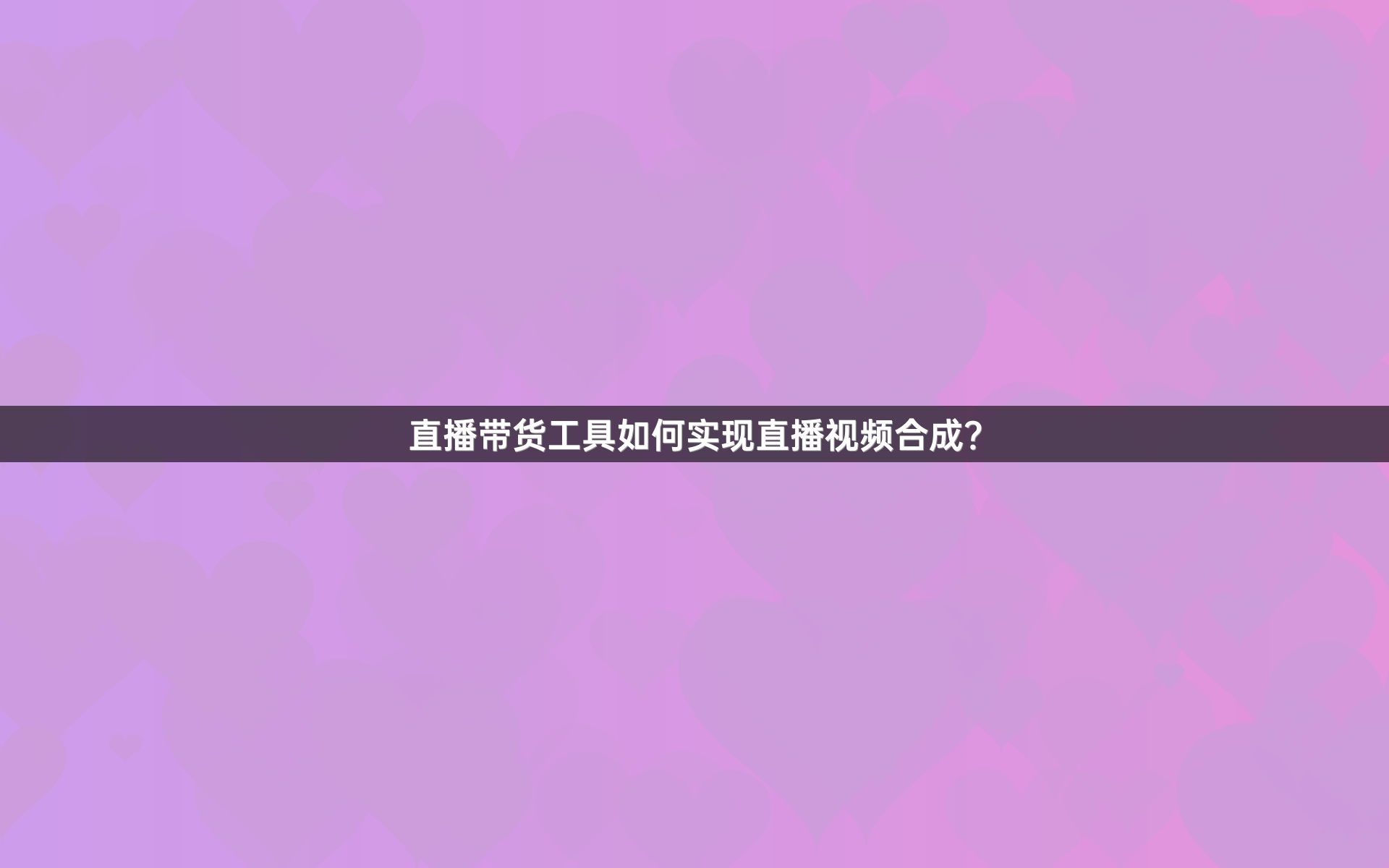 直播带货工具如何实现直播视频合成？