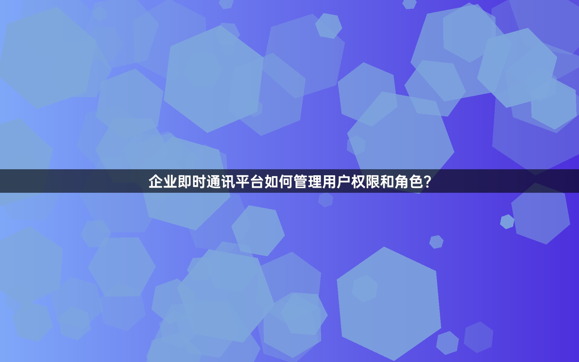 企业即时通讯平台如何管理用户权限和角色？