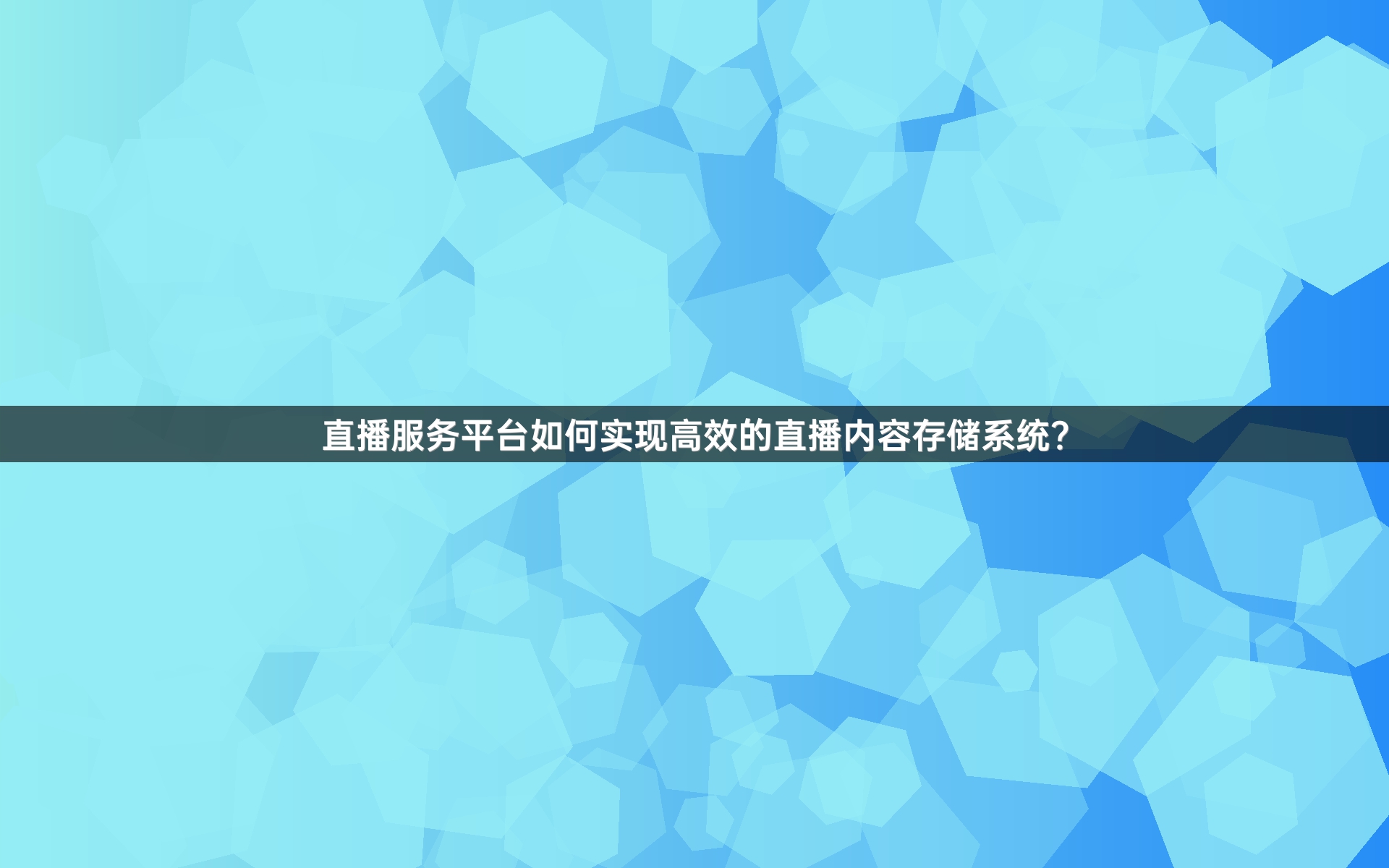 直播服务平台如何实现高效的直播内容存储系统？