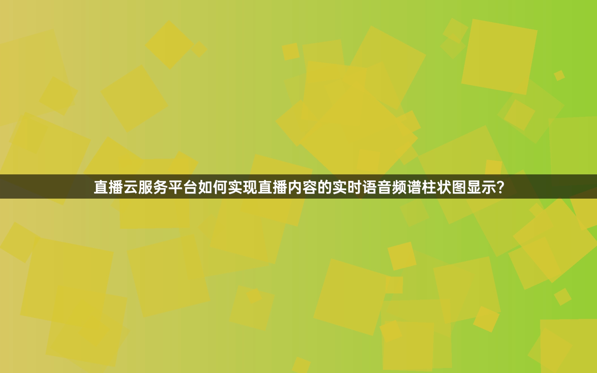 直播云服务平台如何实现直播内容的实时语音频谱柱状图显示？
