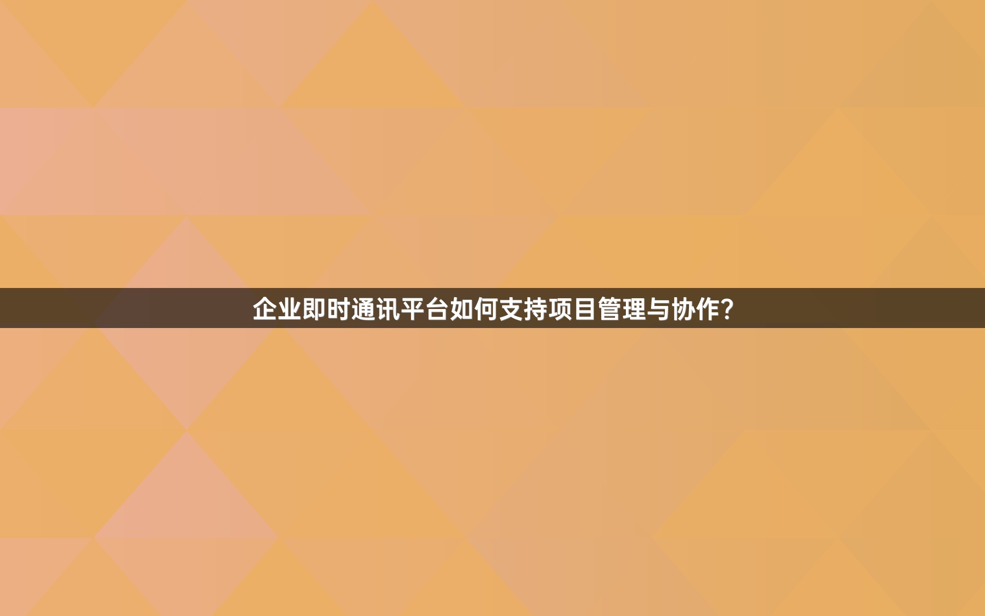 企业即时通讯平台如何支持项目管理与协作？