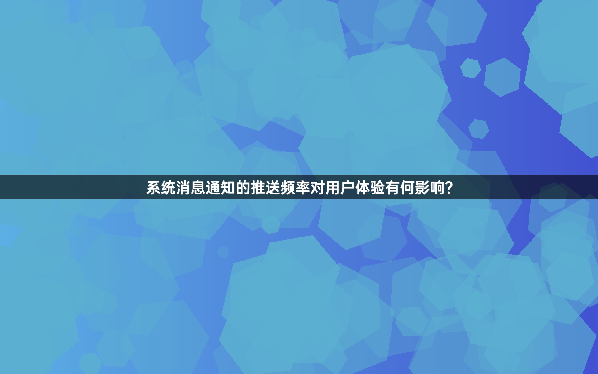系统消息通知的推送频率对用户体验有何影响？