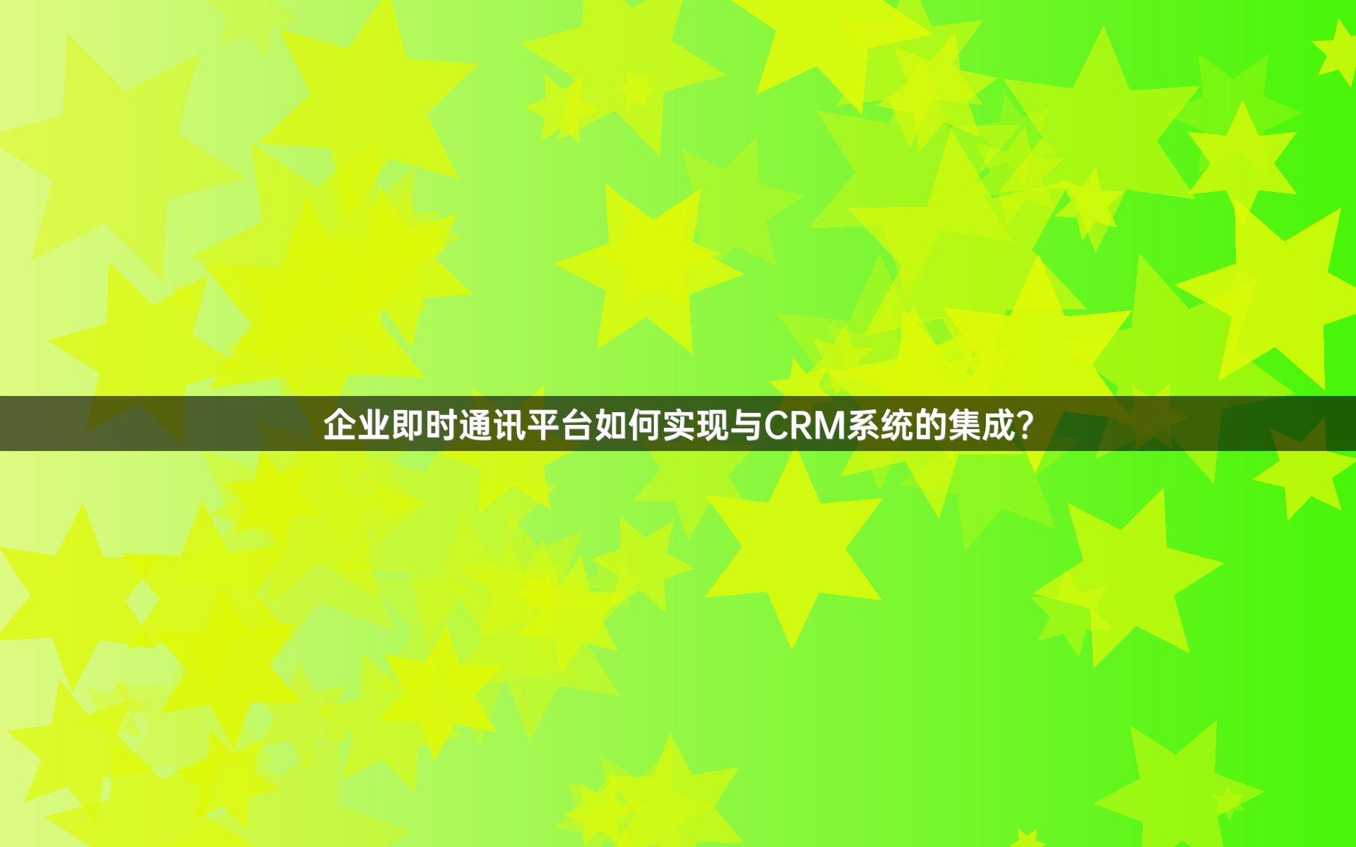 企业即时通讯平台如何实现与CRM系统的集成？