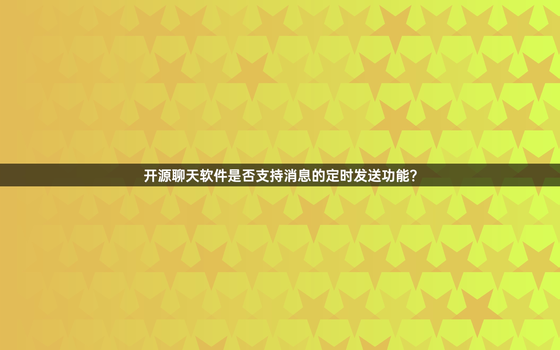 开源聊天软件是否支持消息的定时发送功能？