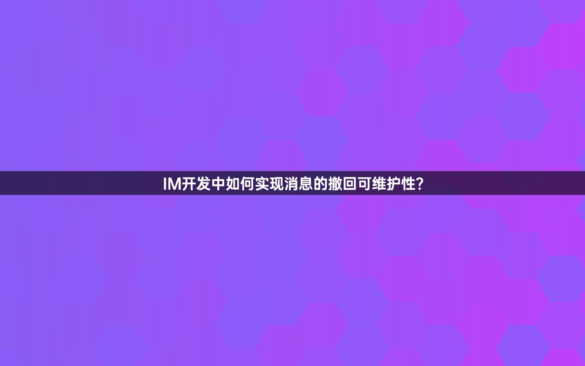 IM开发中如何实现消息的撤回可维护性？