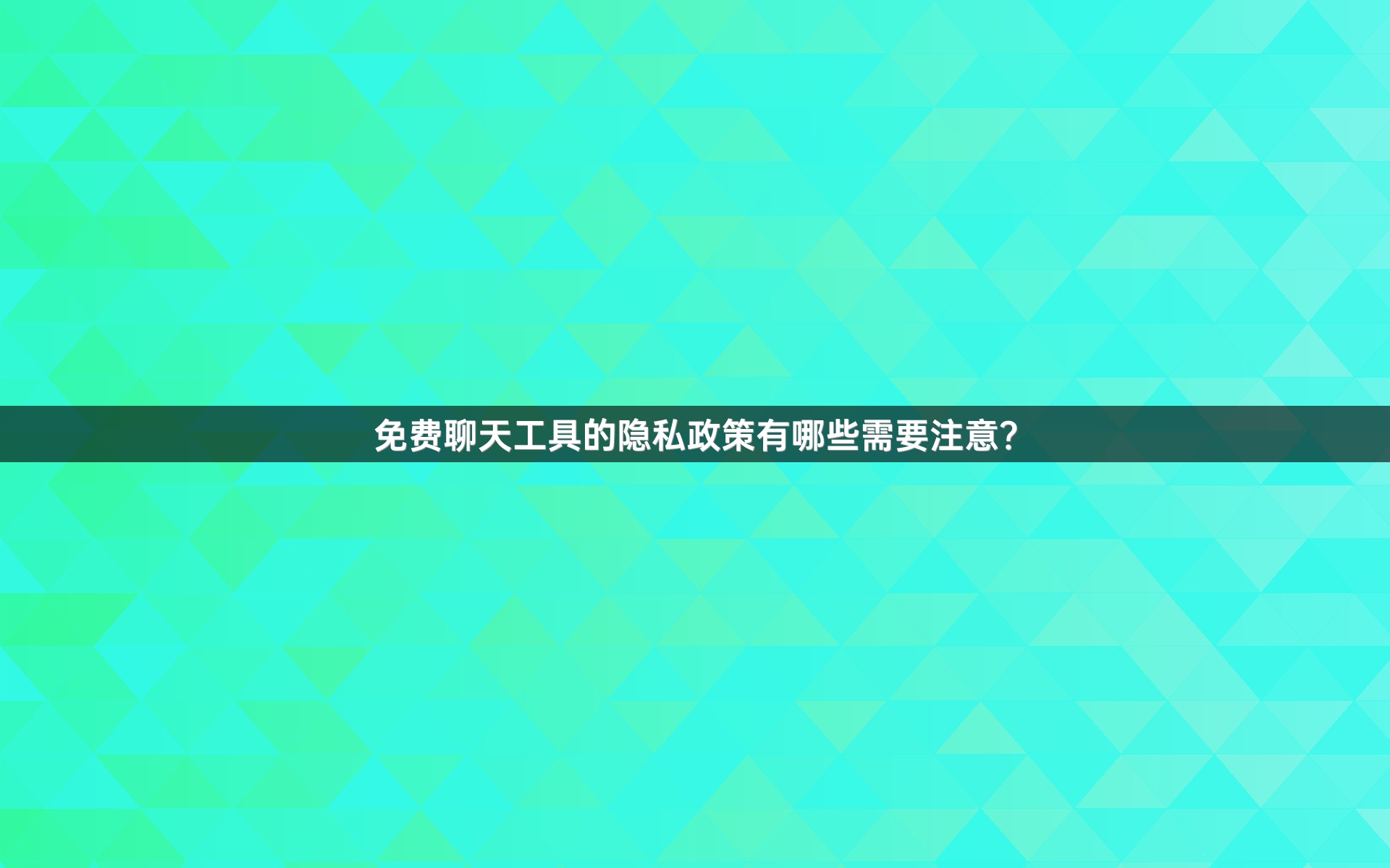 免费聊天工具的隐私政策有哪些需要注意？