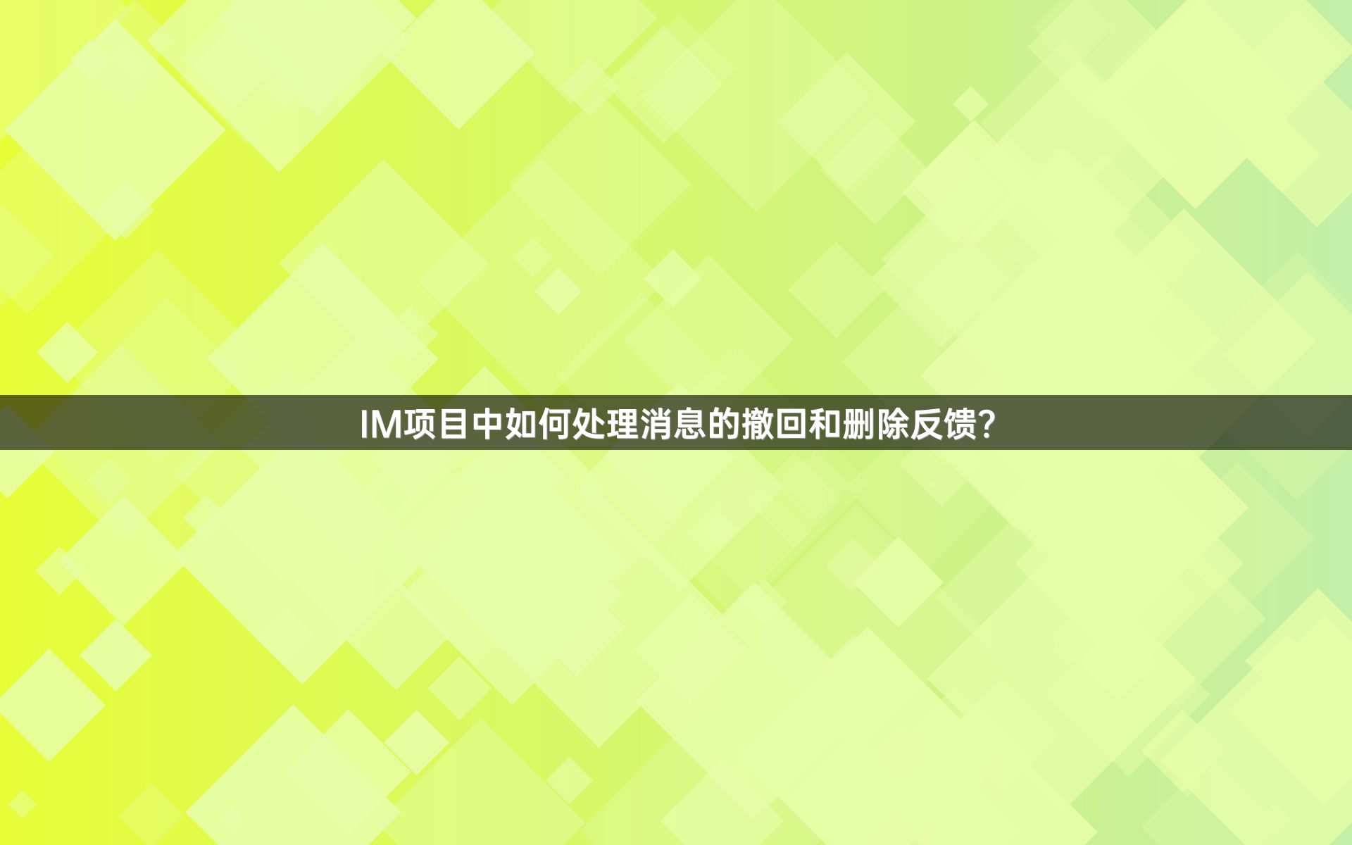 IM项目中如何处理消息的撤回和删除反馈？
