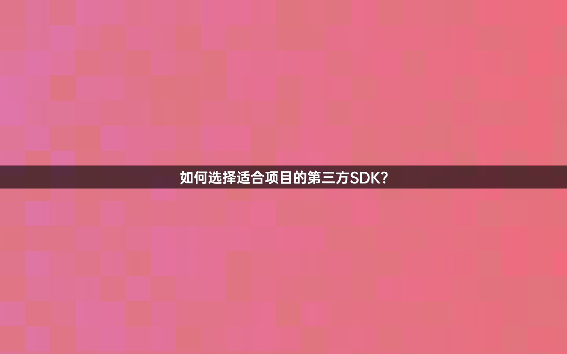如何选择适合项目的第三方SDK？