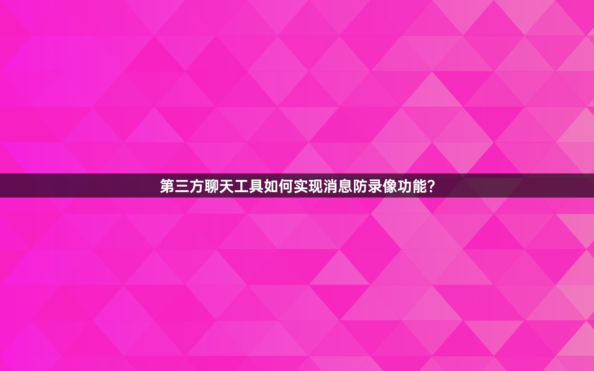 第三方聊天工具如何实现消息防录像功能？