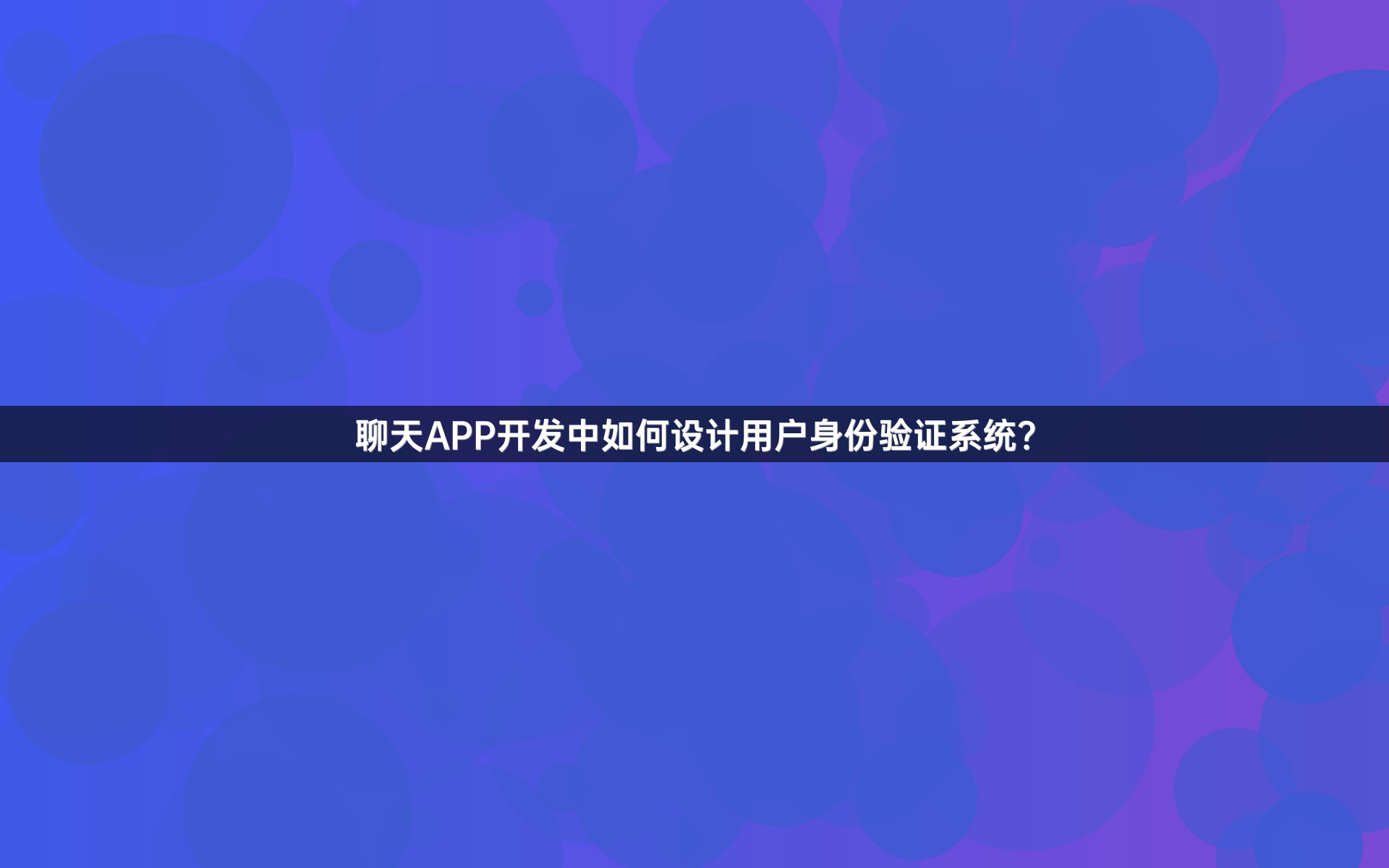 聊天APP开发中如何设计用户身份验证系统？
