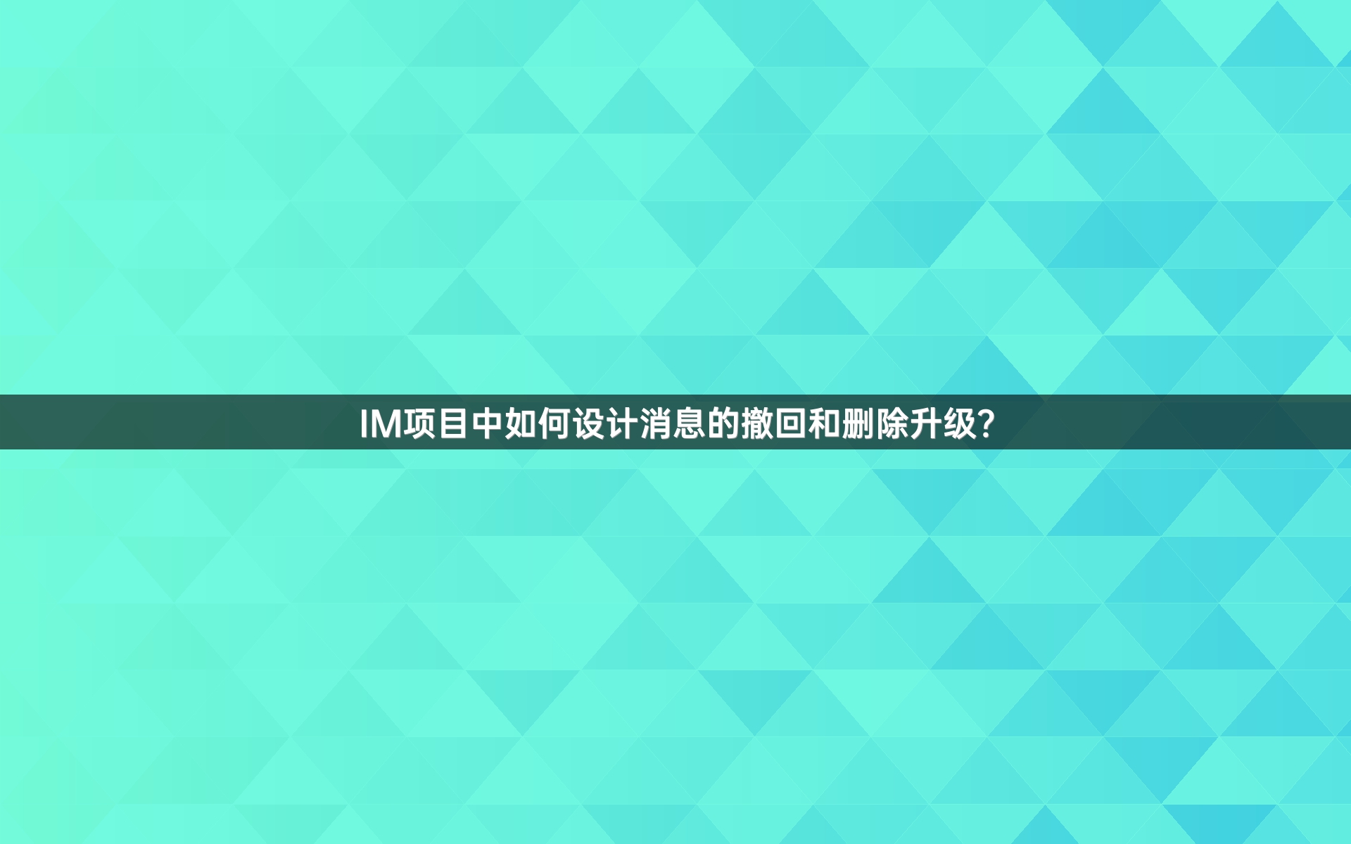 IM项目中如何设计消息的撤回和删除升级？