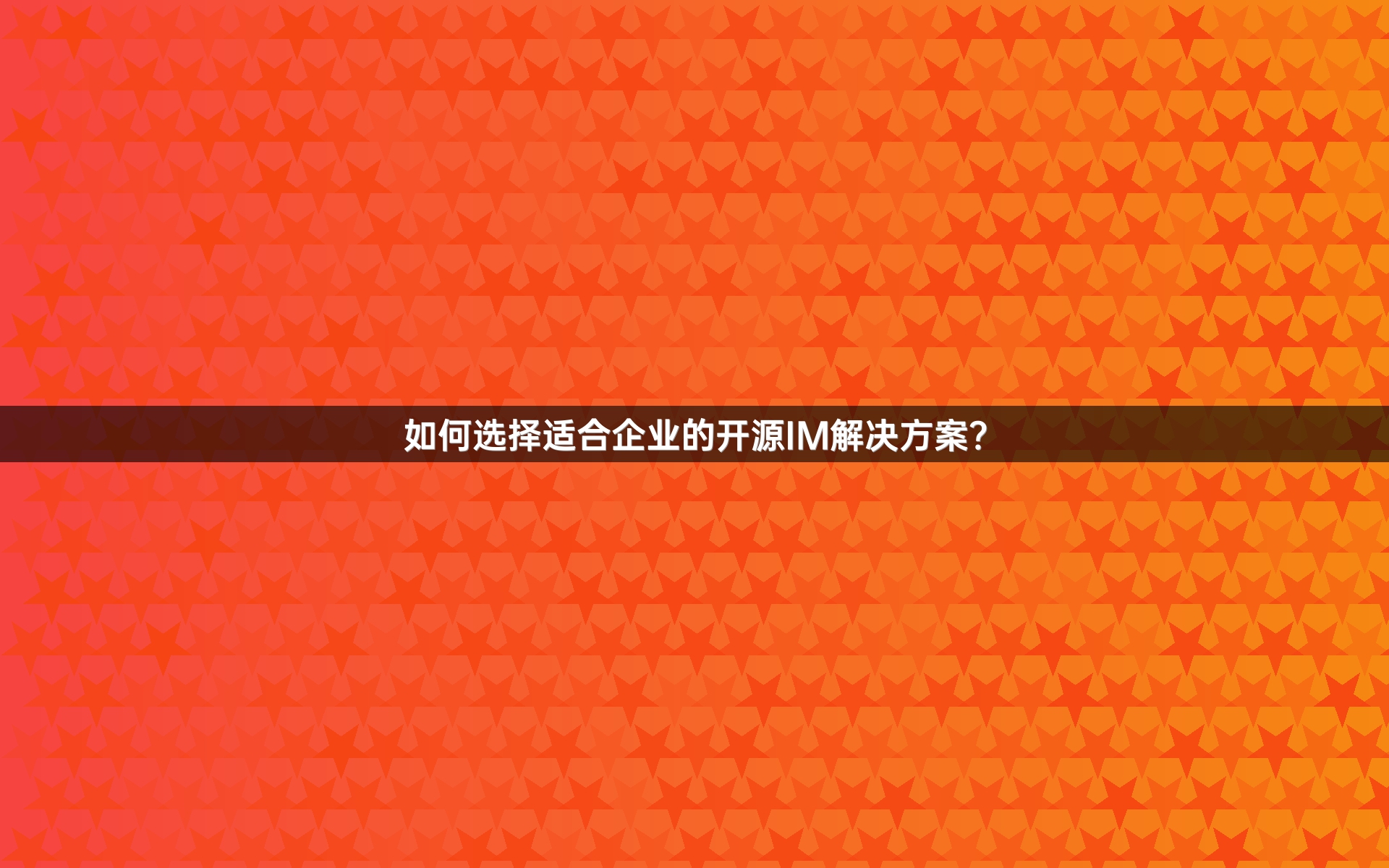 如何选择适合企业的开源IM解决方案？
