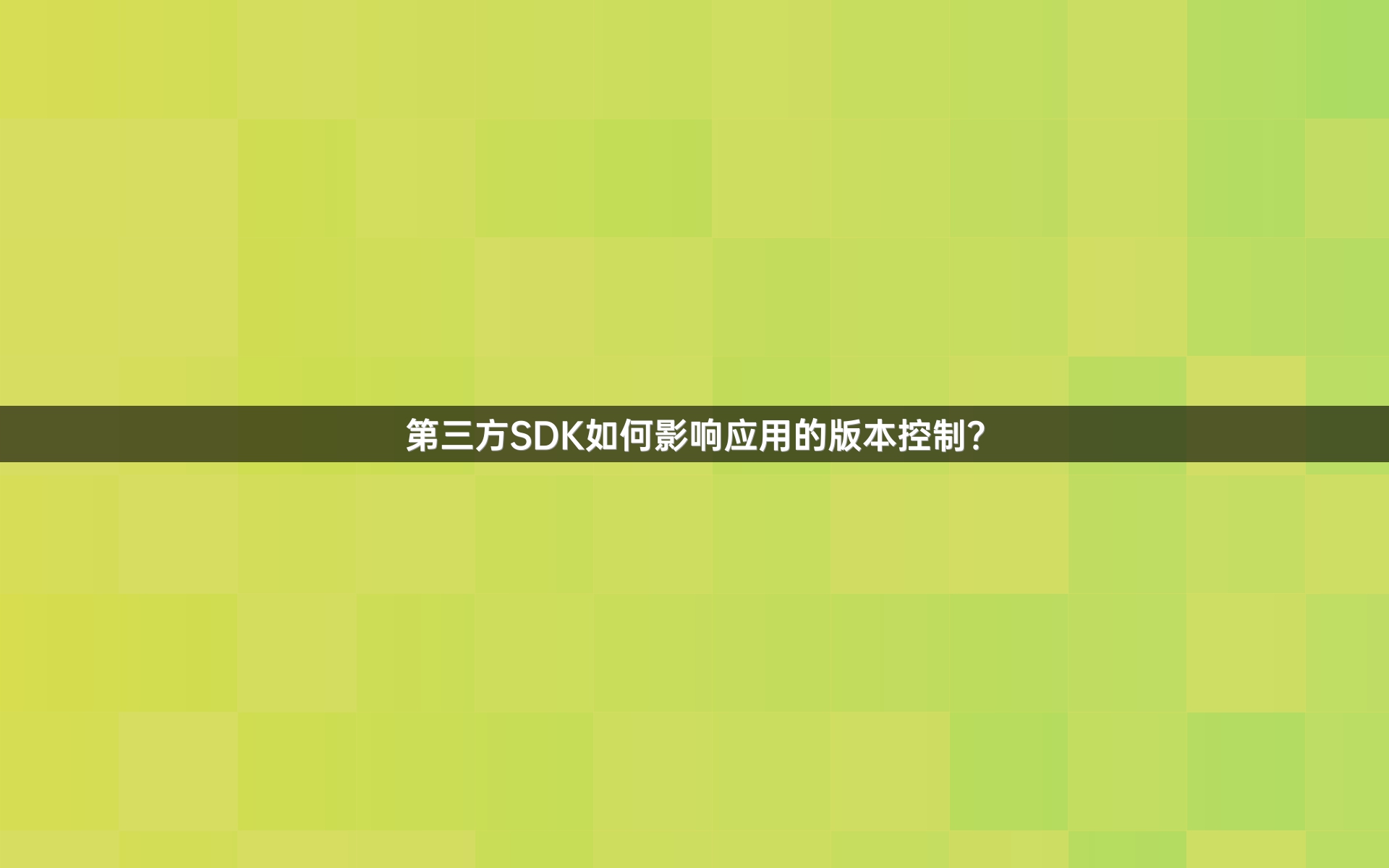 第三方SDK如何影响应用的版本控制？