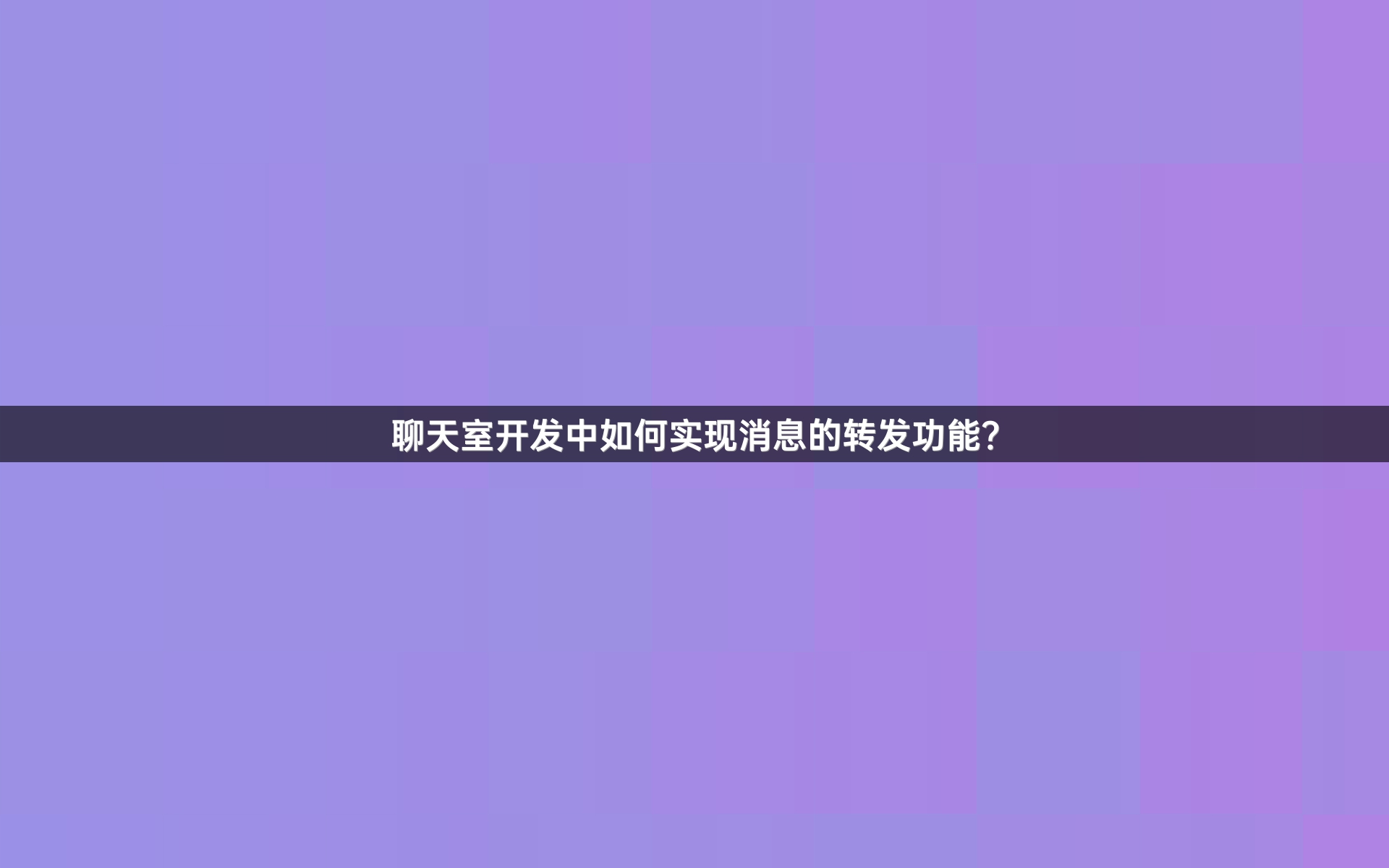 聊天室开发中如何实现消息的转发功能？