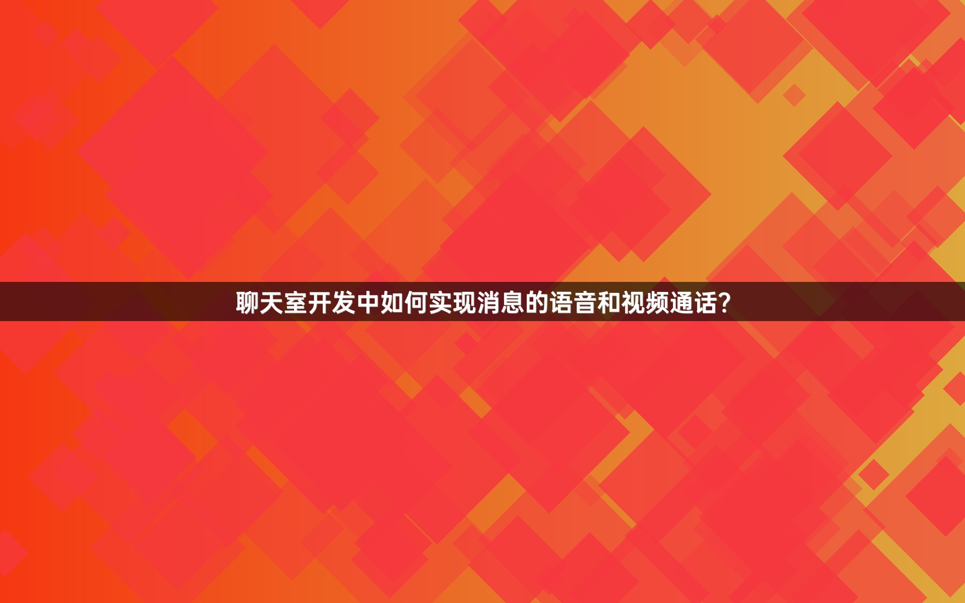 聊天室开发中如何实现消息的语音和视频通话？