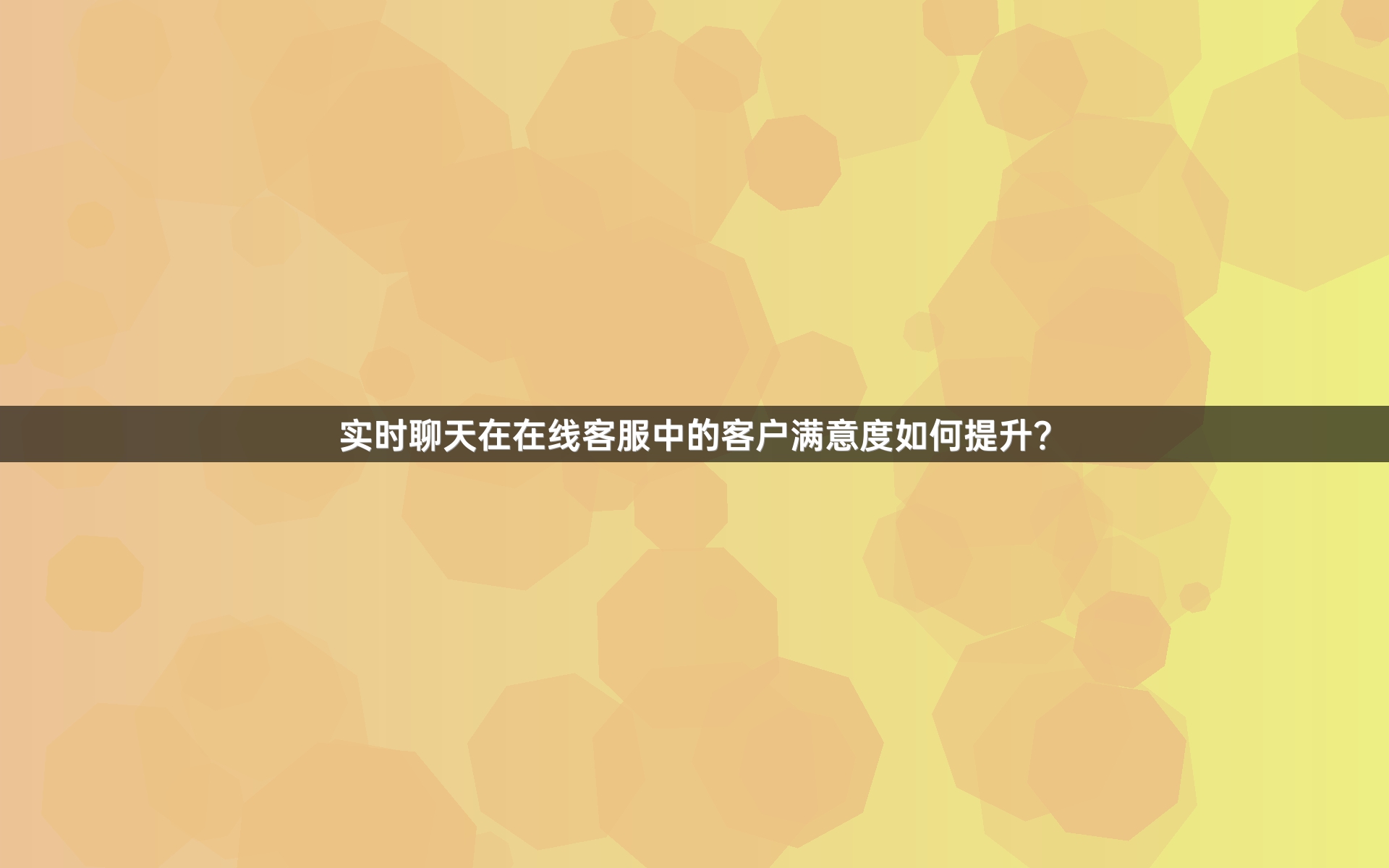 实时聊天在在线客服中的客户满意度如何提升？