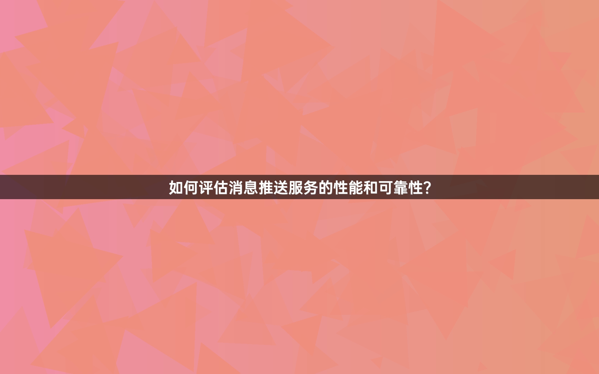 如何评估消息推送服务的性能和可靠性？