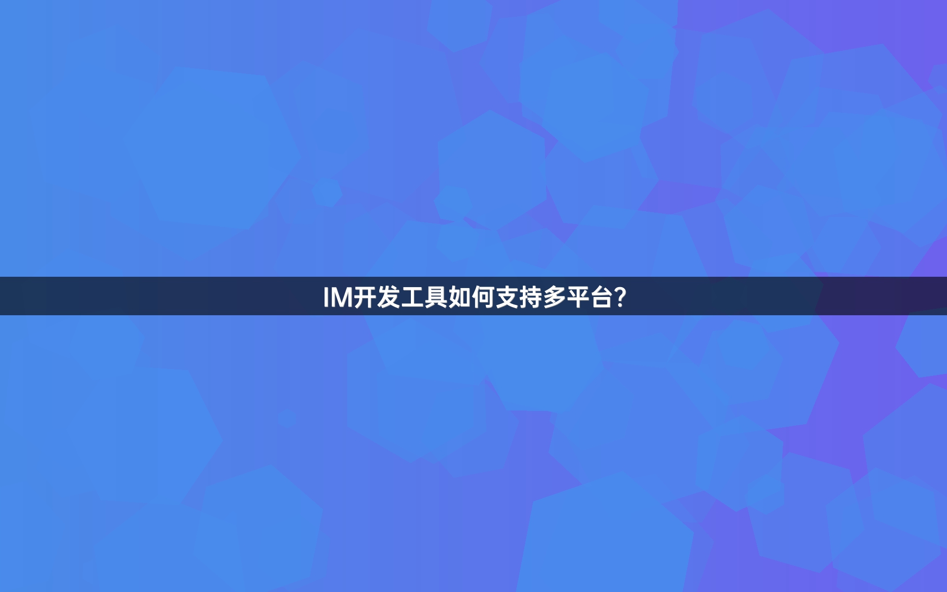 IM开发工具如何支持多平台？